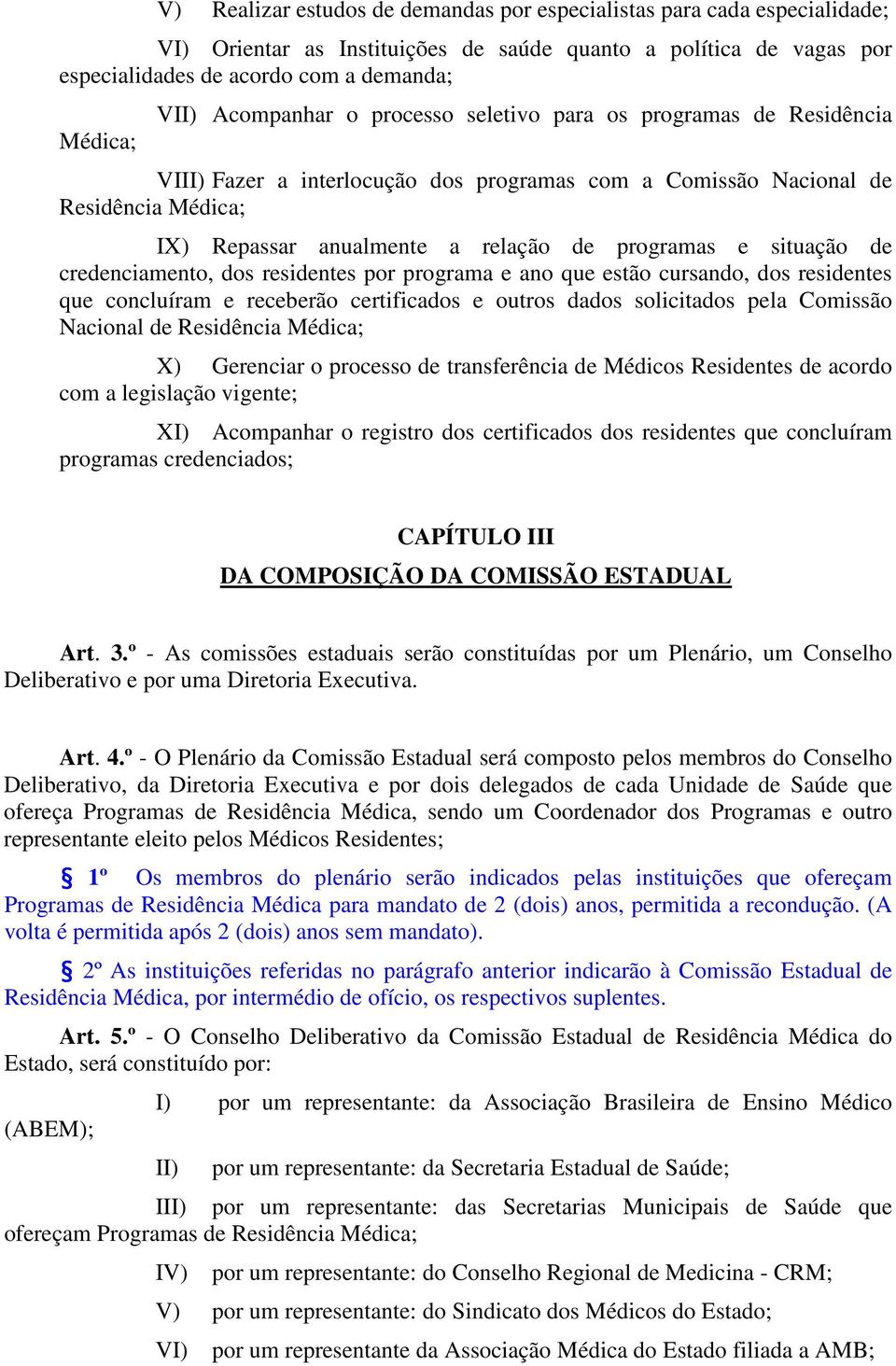 situação de credenciamento, dos residentes por programa e ano que estão cursando, dos residentes que concluíram e receberão certificados e outros dados solicitados pela Comissão Nacional de