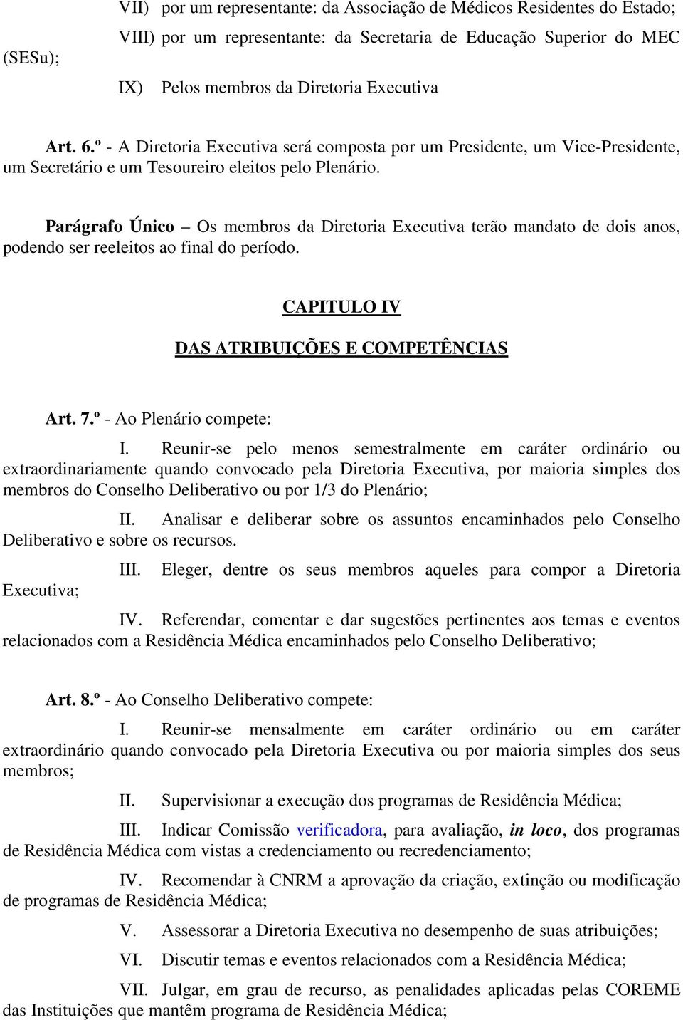 Parágrafo Único Os membros da Diretoria Executiva terão mandato de dois anos, podendo ser reeleitos ao final do período. CAPITULO IV DAS ATRIBUIÇÕES E COMPETÊNCIAS Art. 7.º - Ao Plenário compete: I.