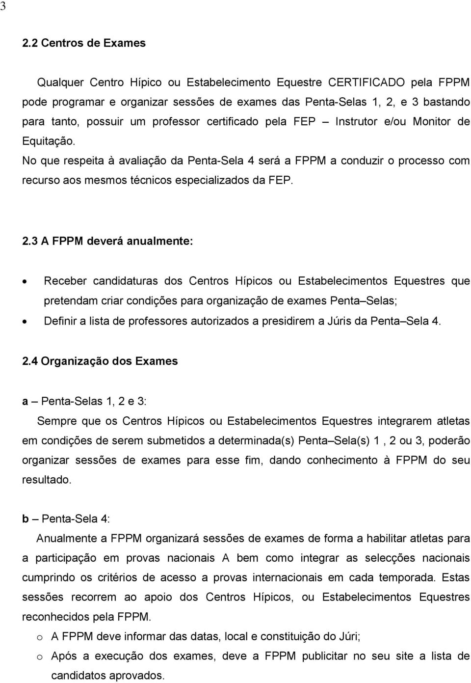 2.3 A FPPM deverá anualmente: Receber candidaturas dos Centros Hípicos ou Estabelecimentos Equestres que pretendam criar condições para organização de exames Penta Selas; Definir a lista de