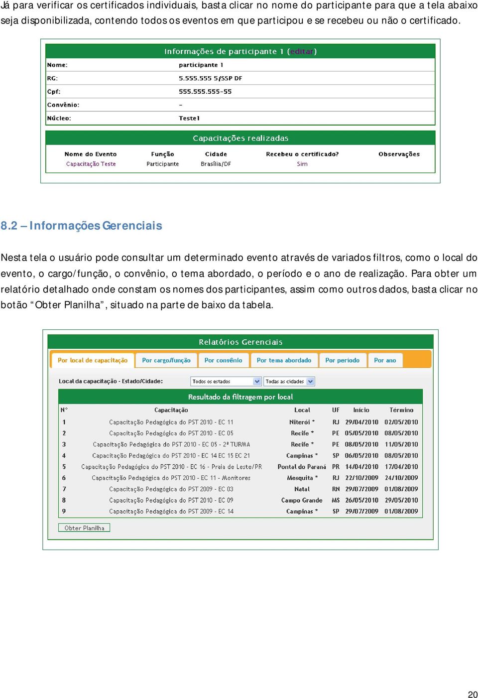 2 Informações Gerenciais Nesta tela o usuário pode consultar um determinado evento através de variados filtros, como o local do evento, o