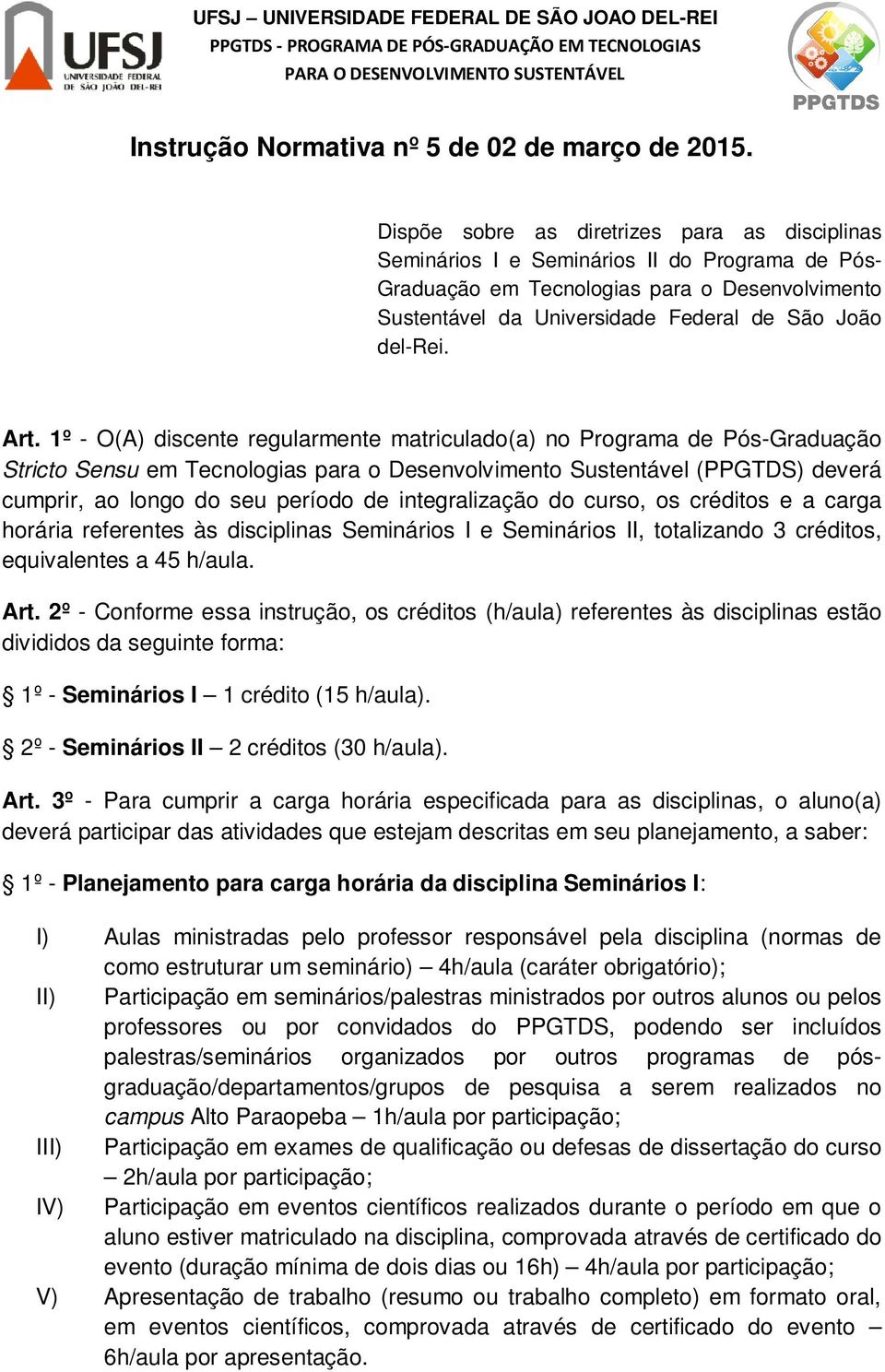 Art. 1º - O(A) discente regularmente matriculado(a) no Programa de Pós-Graduação Stricto Sensu em Tecnologias para o Desenvolvimento Sustentável (PPGTDS) deverá cumprir, ao longo do seu período de