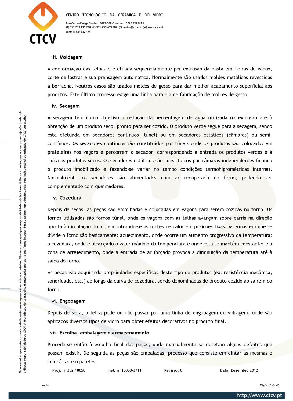 Este último processo exige uma linha paralela de fabricação de moldes de gesso. iv.