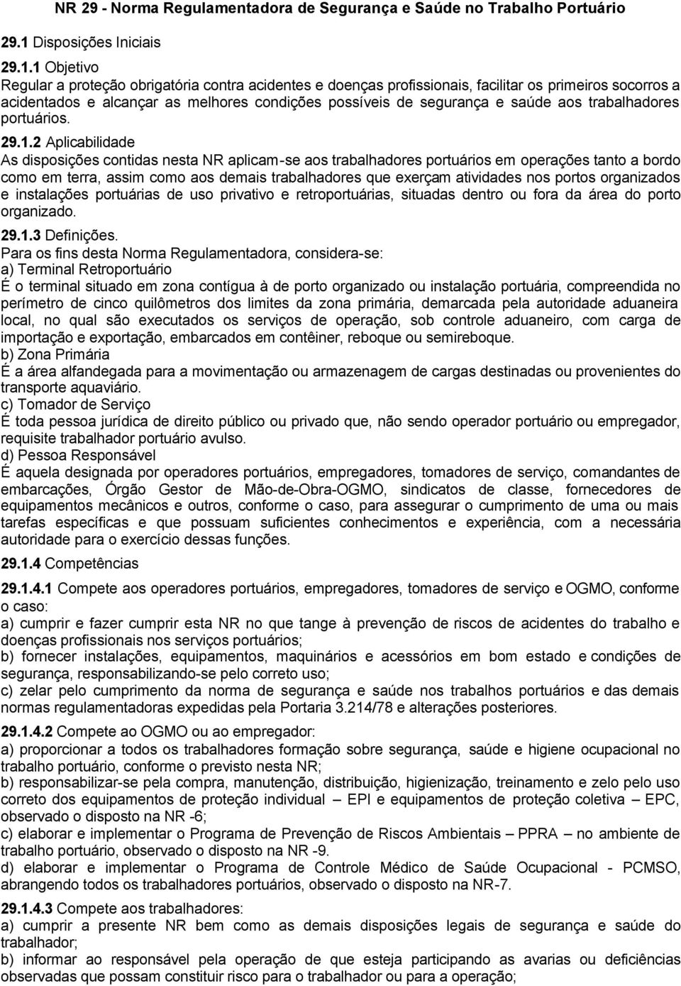 1 Objetivo Regular a proteção obrigatória contra acidentes e doenças profissionais, facilitar os primeiros socorros a acidentados e alcançar as melhores condições possíveis de segurança e saúde aos