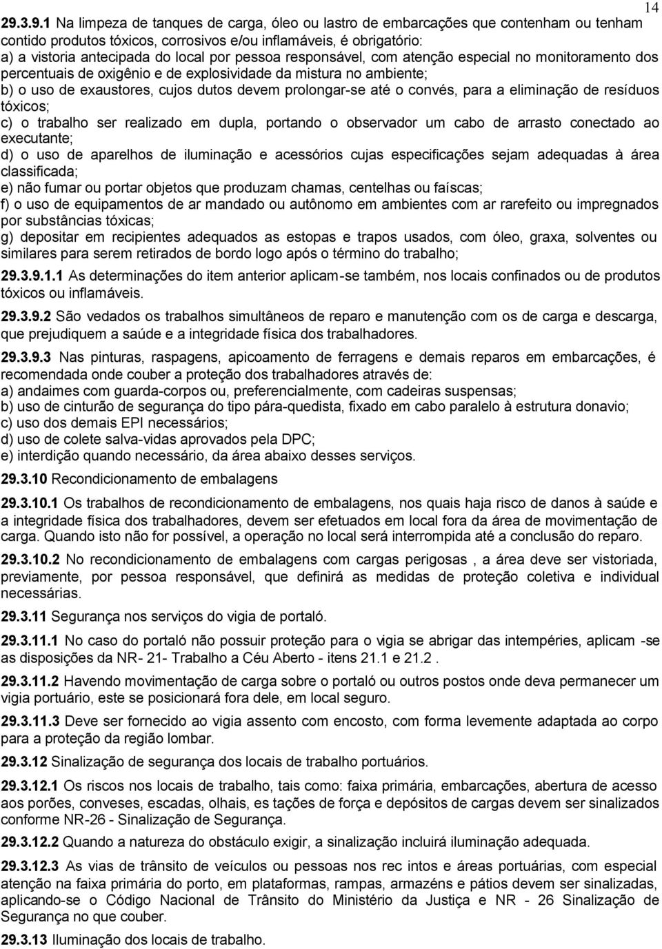 pessoa responsável, com atenção especial no monitoramento dos percentuais de oxigênio e de explosividade da mistura no ambiente; b) o uso de exaustores, cujos dutos devem prolongar-se até o convés,