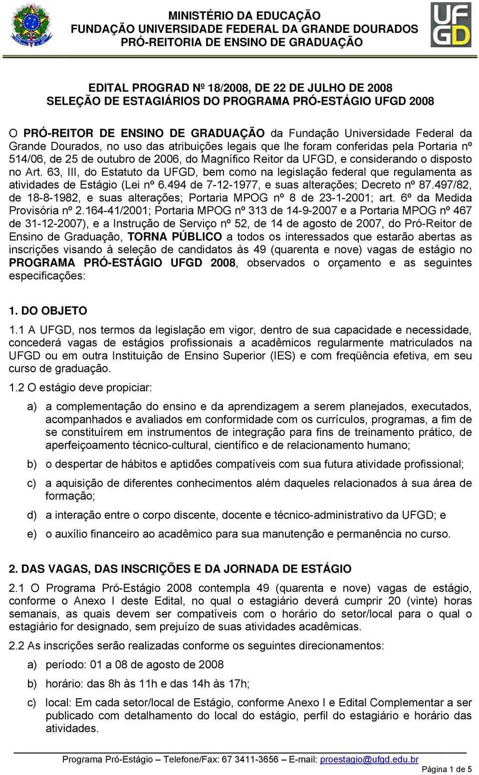 63, III, do Estatuto da UFGD, bem como na legislação federal que regulamenta as atividades de Estágio (Lei nº 6.494 de 7-12-1977, e suas alterações; Decreto nº 87.