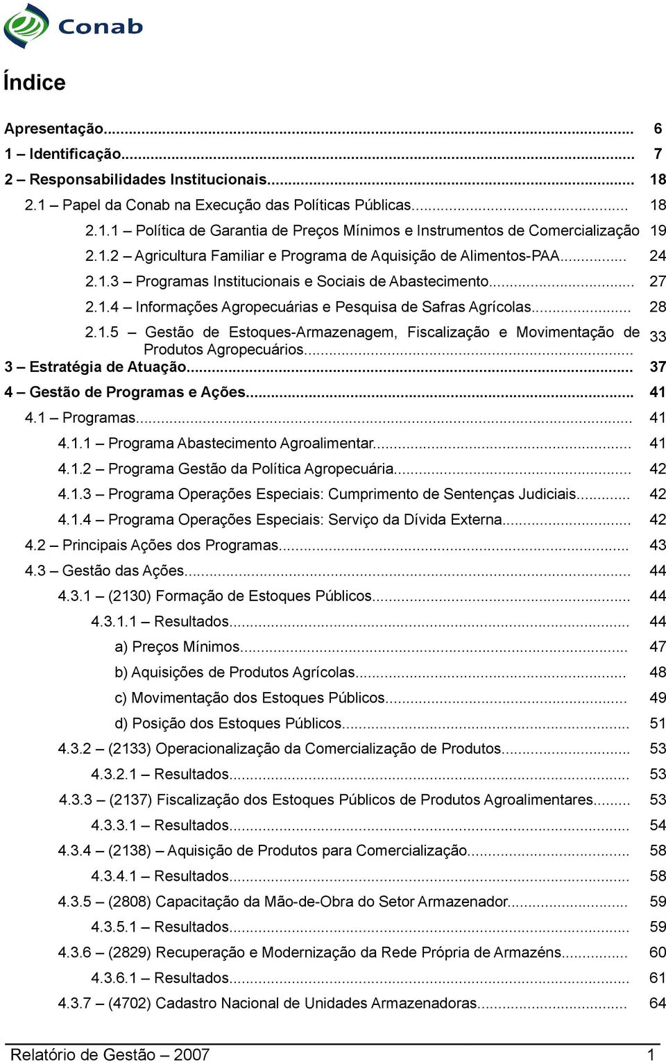 .. 28 2.1.5 Gestão de Estoques-Armazenagem, Fiscalização e Movimentação de 33 Produtos Agropecuários... 3 Estratégia de Atuação... 37 4 Gestão de Programas e Ações... 41 4.1 Programas... 41 4.1.1 Programa Abastecimento Agroalimentar.