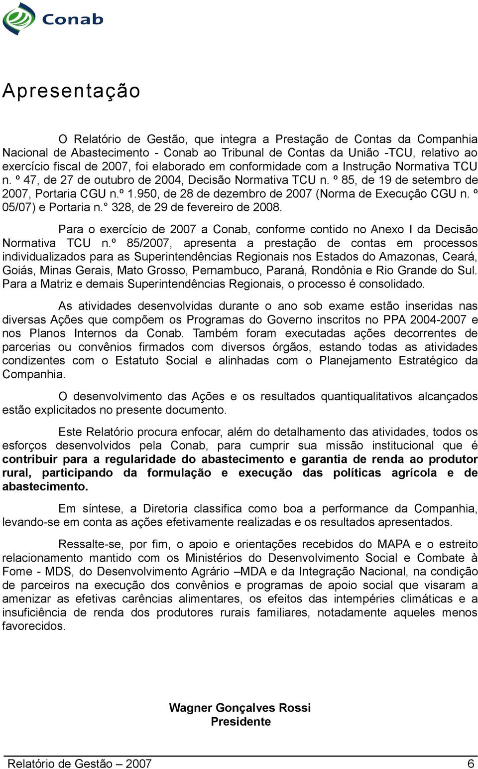 950, de 28 de dezembro de 2007 (Norma de Execução CGU n. º 05/07) e Portaria n. 328, de 29 de fevereiro de 2008.