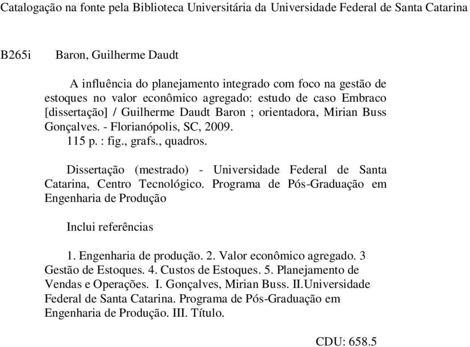 Dissertação (mestrado) - Universidade Federal de Santa Catarina, Centro Tecnológico. Programa de Pós-Graduação em Engenharia de Produção Inclui referências 1. Engenharia de produção. 2.