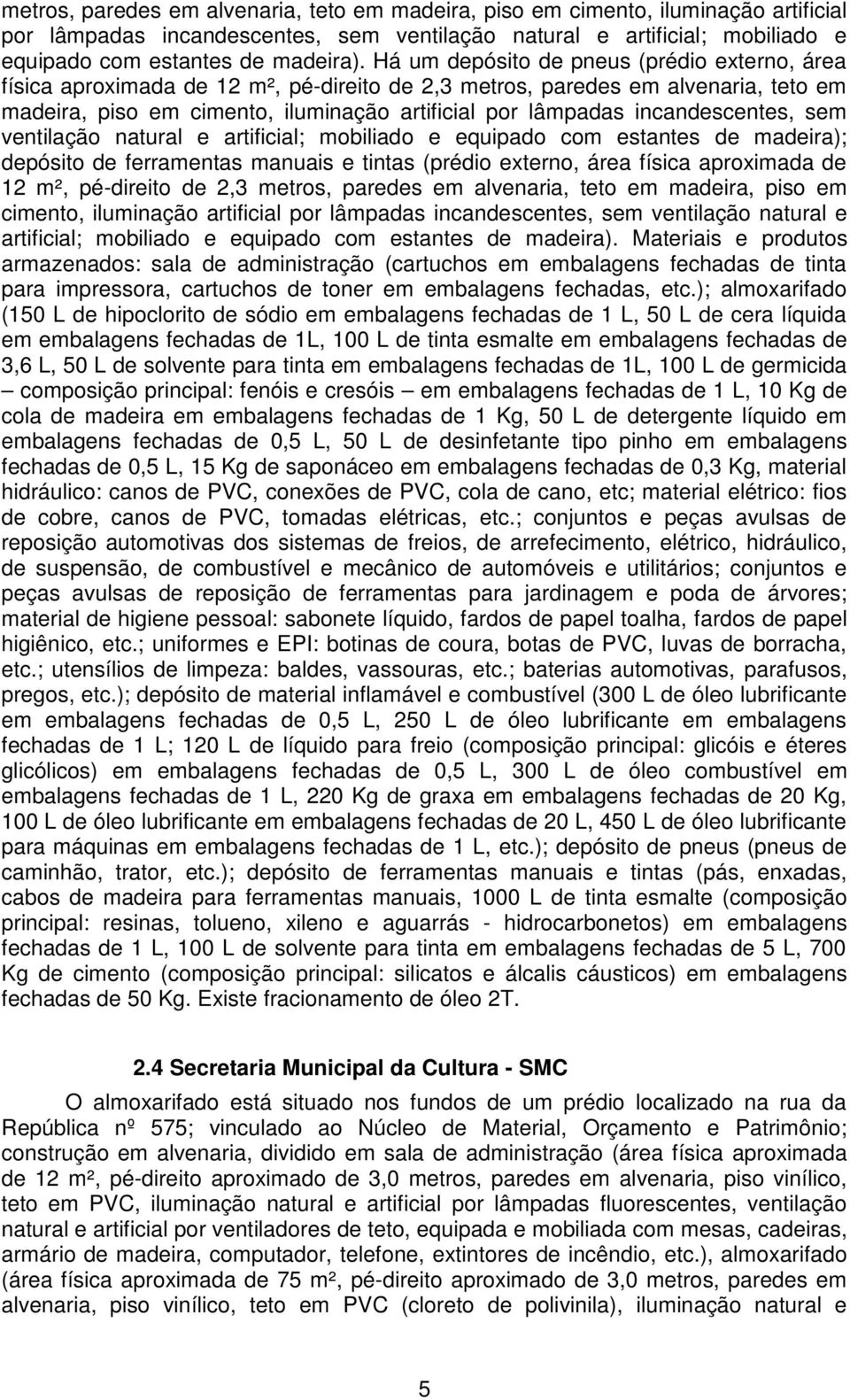 incandescentes, sem ventilação natural e artificial; mobiliado e equipado com estantes de madeira); depósito de ferramentas manuais e tintas (prédio externo, área física aproximada de 12 m²,