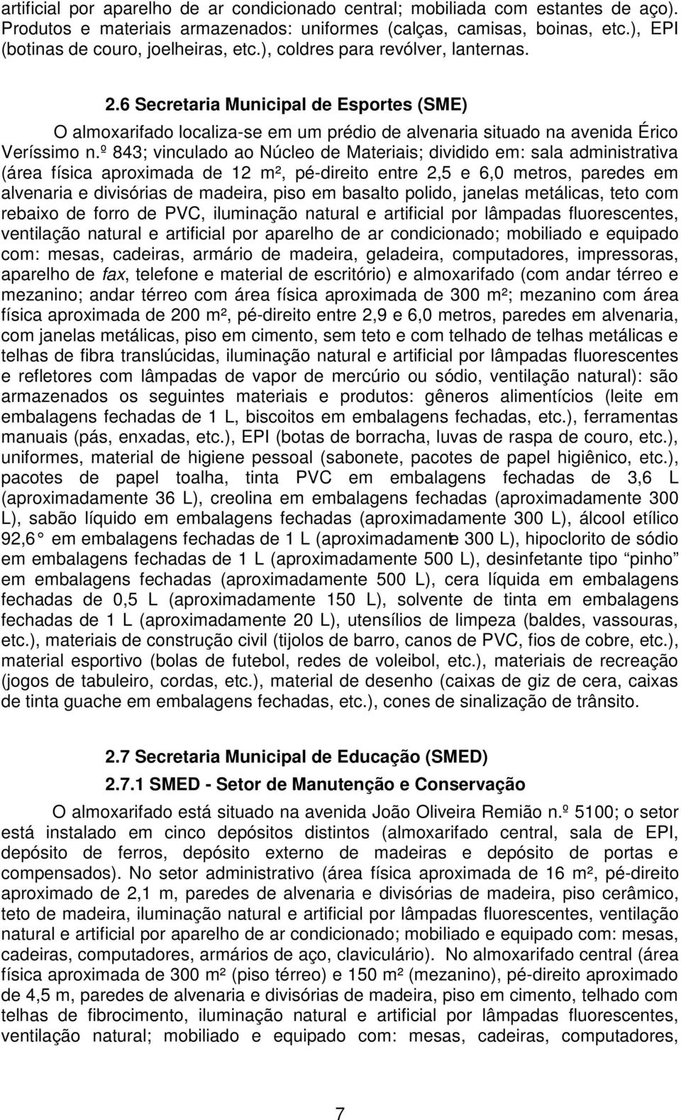 º 843; vinculado ao Núcleo de Materiais; dividido em: sala administrativa (área física aproximada de 12 m², pé-direito entre 2,5 e 6,0 metros, paredes em alvenaria e divisórias de madeira, piso em