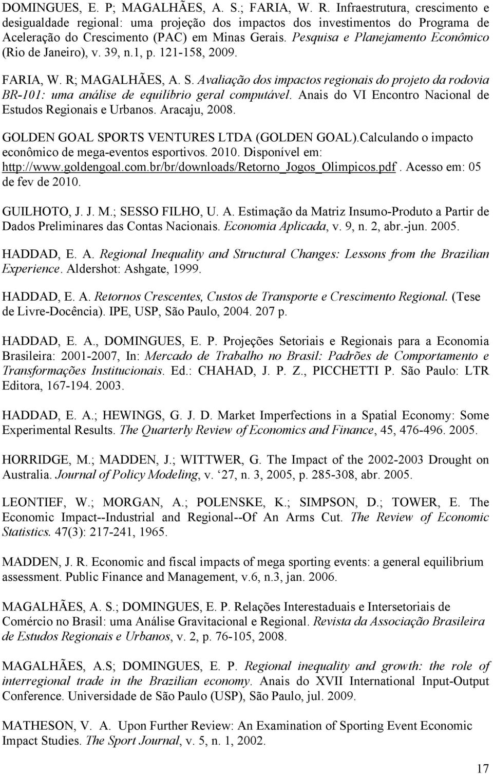 Pesquisa e Planejamento Econômico (Rio de Janeiro), v. 39, n.1, p. 121-158, 2009. FARIA, W. R; MAGALHÃES, A. S.