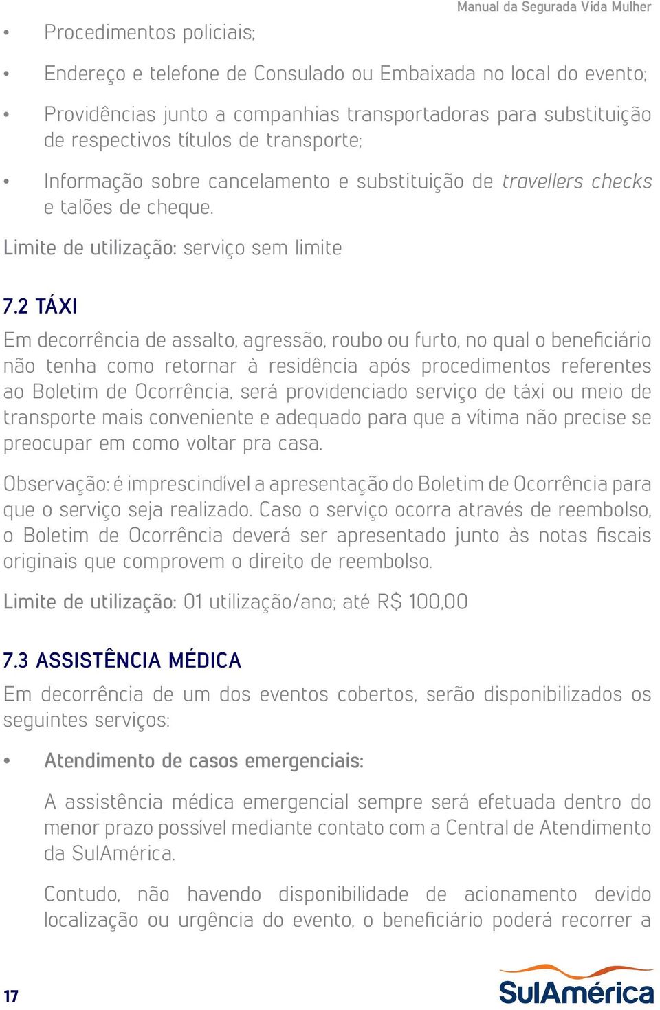 2 TÁXI Em decorrência de assalto, agressão, roubo ou furto, no qual o beneficiário não tenha como retornar à residência após procedimentos referentes ao Boletim de Ocorrência, será providenciado