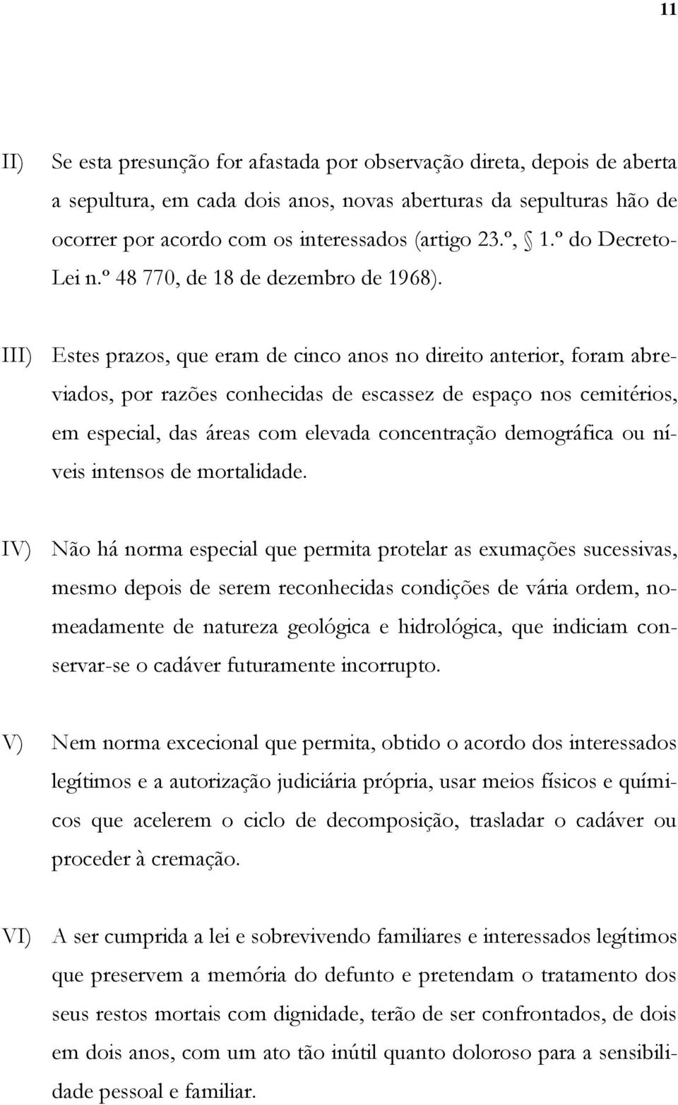 III) Estes prazos, que eram de cinco anos no direito anterior, foram abreviados, por razões conhecidas de escassez de espaço nos cemitérios, em especial, das áreas com elevada concentração