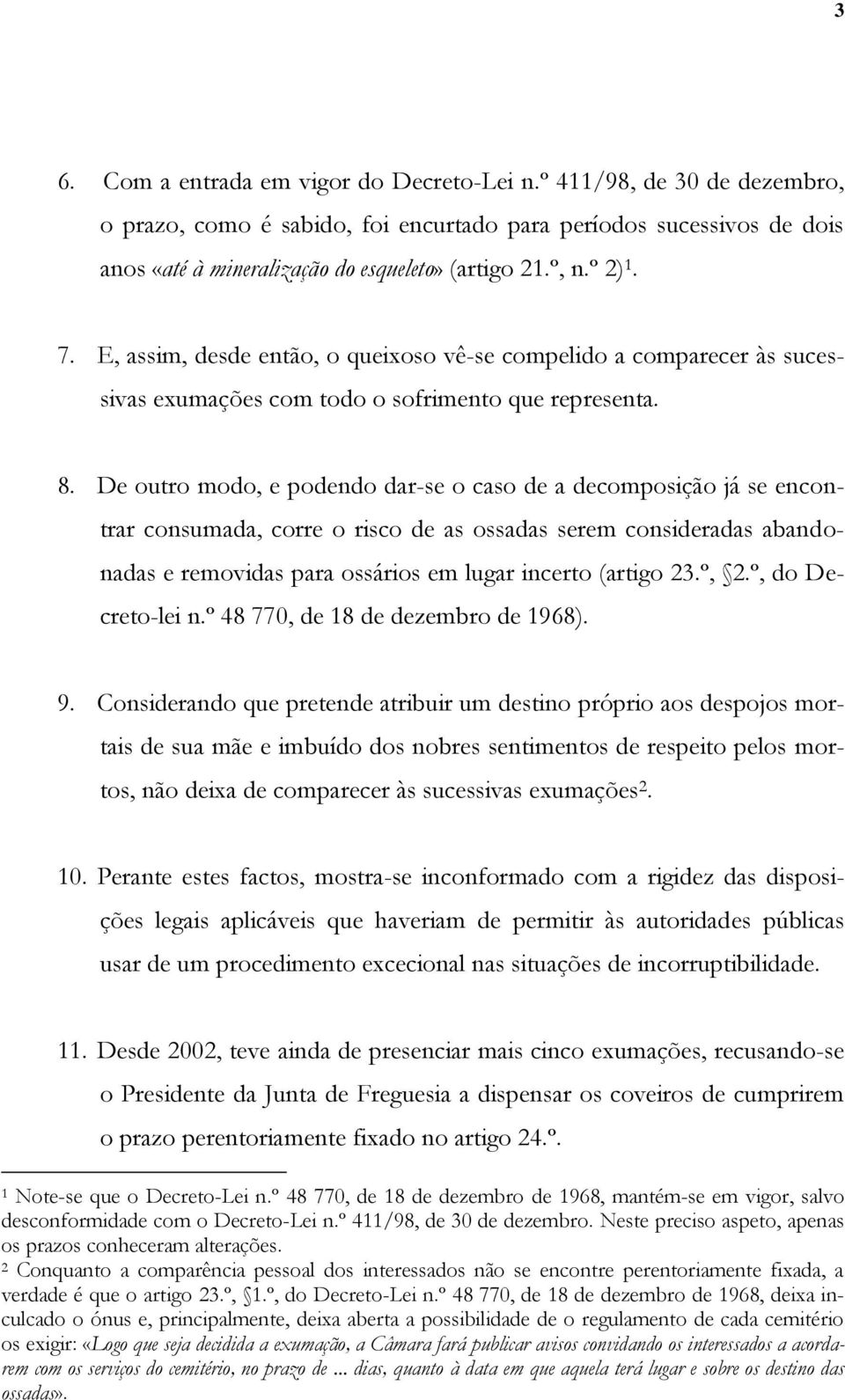 De outro modo, e podendo dar-se o caso de a decomposição já se encontrar consumada, corre o risco de as ossadas serem consideradas abandonadas e removidas para ossários em lugar incerto (artigo 23.