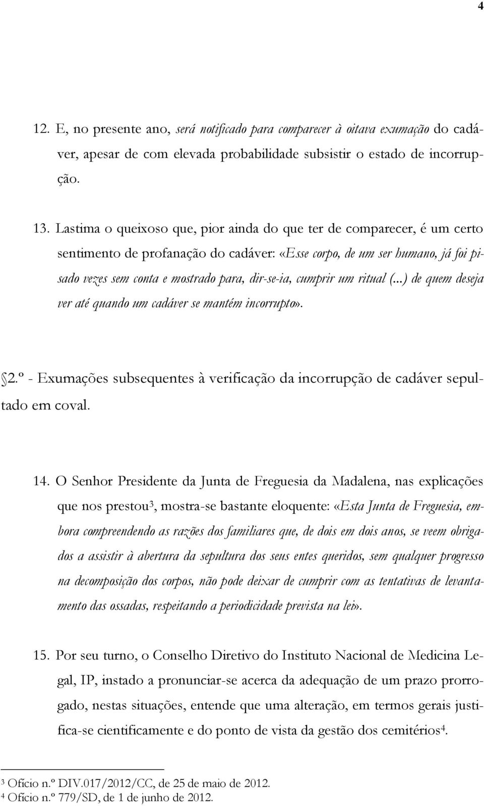 cumprir um ritual (...) de quem deseja ver até quando um cadáver se mantém incorrupto». 2.º - Exumações subsequentes à verificação da incorrupção de cadáver sepultado em coval. 14.