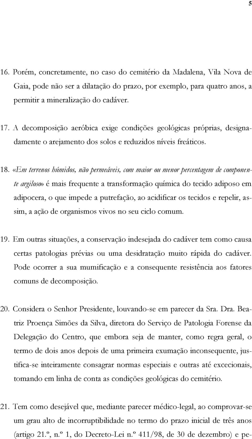 «Em terrenos húmidos, não permeáveis, com maior ou menor percentagem de componente argiloso» é mais frequente a transformação química do tecido adiposo em adipocera, o que impede a putrefação, ao