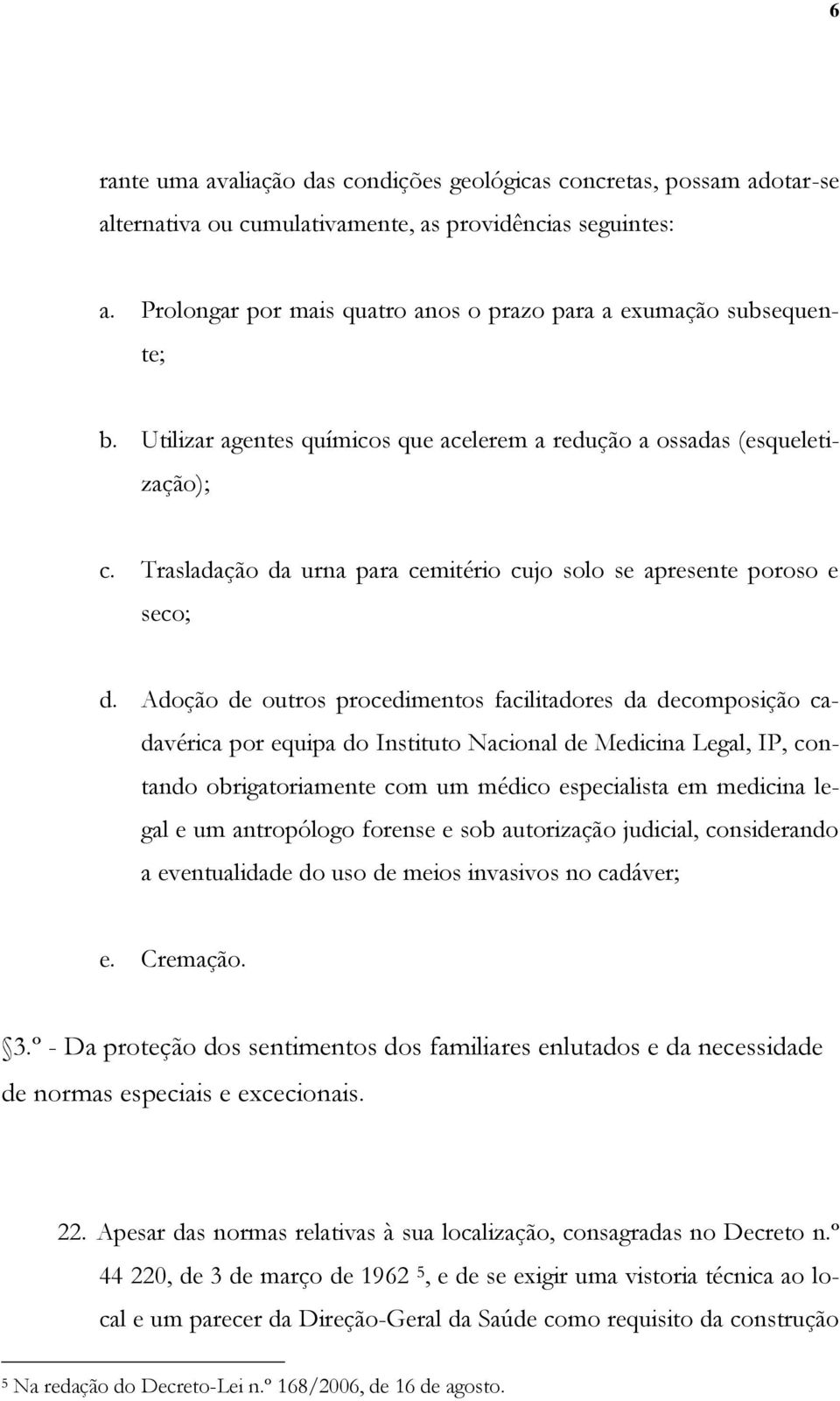 Trasladação da urna para cemitério cujo solo se apresente poroso e seco; d.