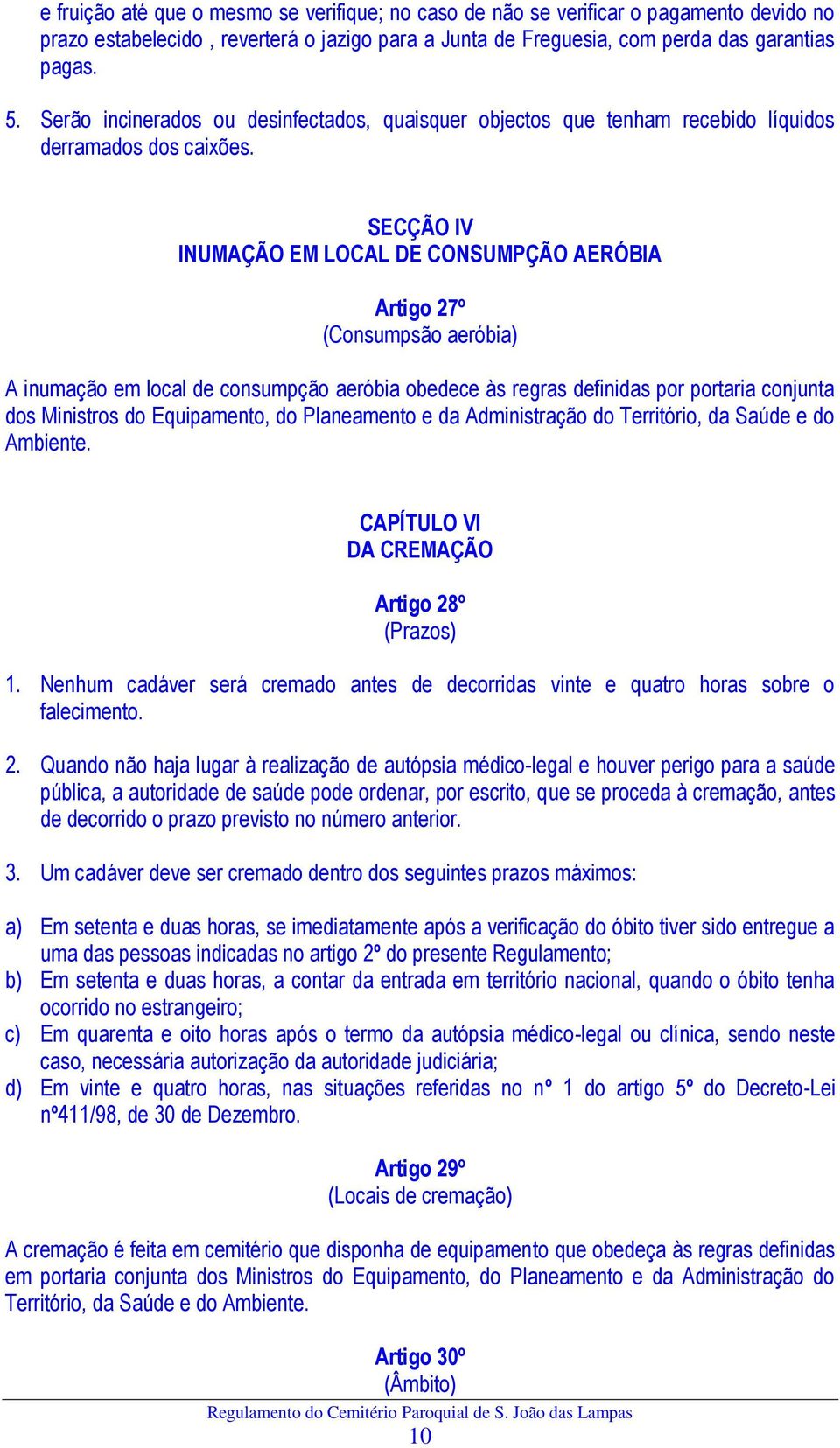 SECÇÃO IV INUMAÇÃO EM LOCAL DE CONSUMPÇÃO AERÓBIA Artigo 27º (Consumpsão aeróbia) A inumação em local de consumpção aeróbia obedece às regras definidas por portaria conjunta dos Ministros do