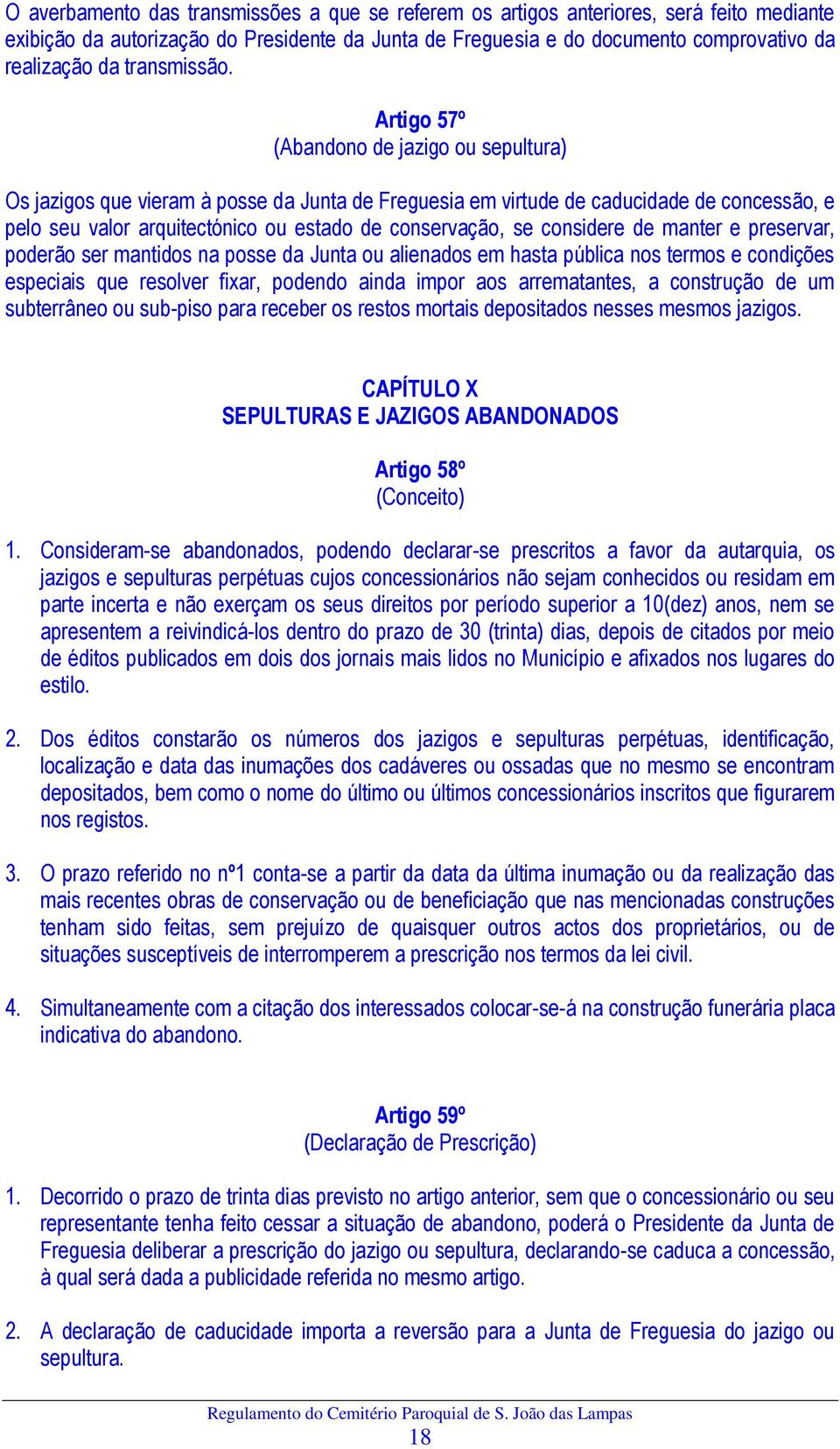 Artigo 57º (Abandono de jazigo ou sepultura) Os jazigos que vieram à posse da Junta de Freguesia em virtude de caducidade de concessão, e pelo seu valor arquitectónico ou estado de conservação, se