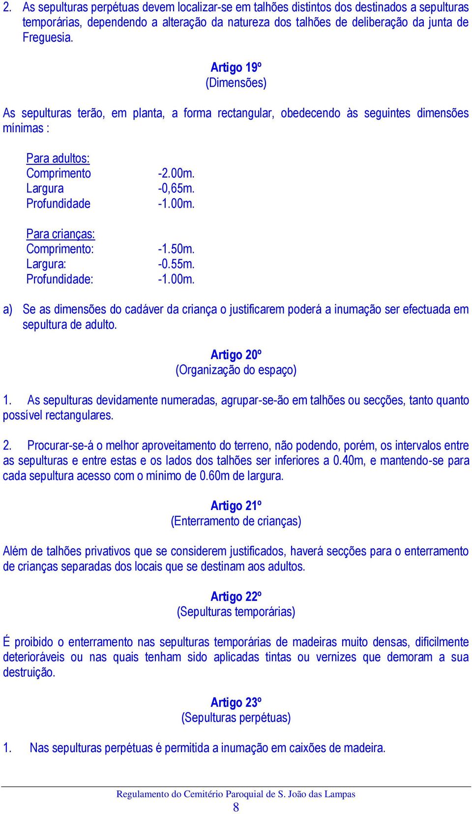 Largura: Profundidade: -2.00m. -0,65m. -1.00m. -1.50m. -0.55m. -1.00m. a) Se as dimensões do cadáver da criança o justificarem poderá a inumação ser efectuada em sepultura de adulto.