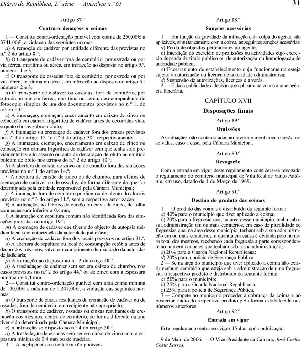 º 2 do artigo 8.º; b) O transporte de cadáver fora de cemitério, por estrada ou por via férrea, marítima ou aérea, em infracção ao disposto no artigo 9.