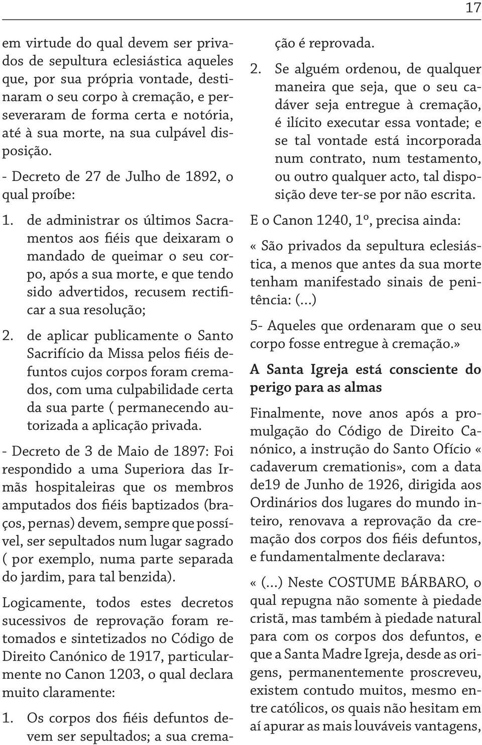 de administrar os últimos Sacramentos aos fiéis que deixaram o mandado de queimar o seu corpo, após a sua morte, e que tendo sido advertidos, recusem rectificar a sua resolução; de aplicar