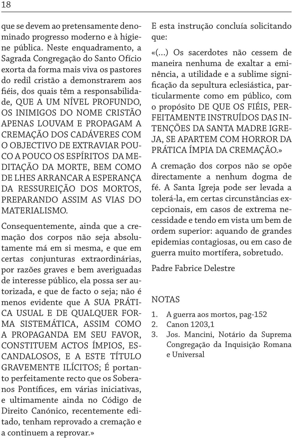 OS INIMIGOS DO NOME CRISTÃO APENAS LOUVAM E PROPAGAM A CREMAÇÃO DOS CADÁVERES COM O OBJECTIVO DE EXTRAVIAR POU- CO A POUCO OS ESPÍRITOS DA ME- DITAÇÃO DA MORTE, BEM COMO DE LHES ARRANCAR A ESPERANÇA