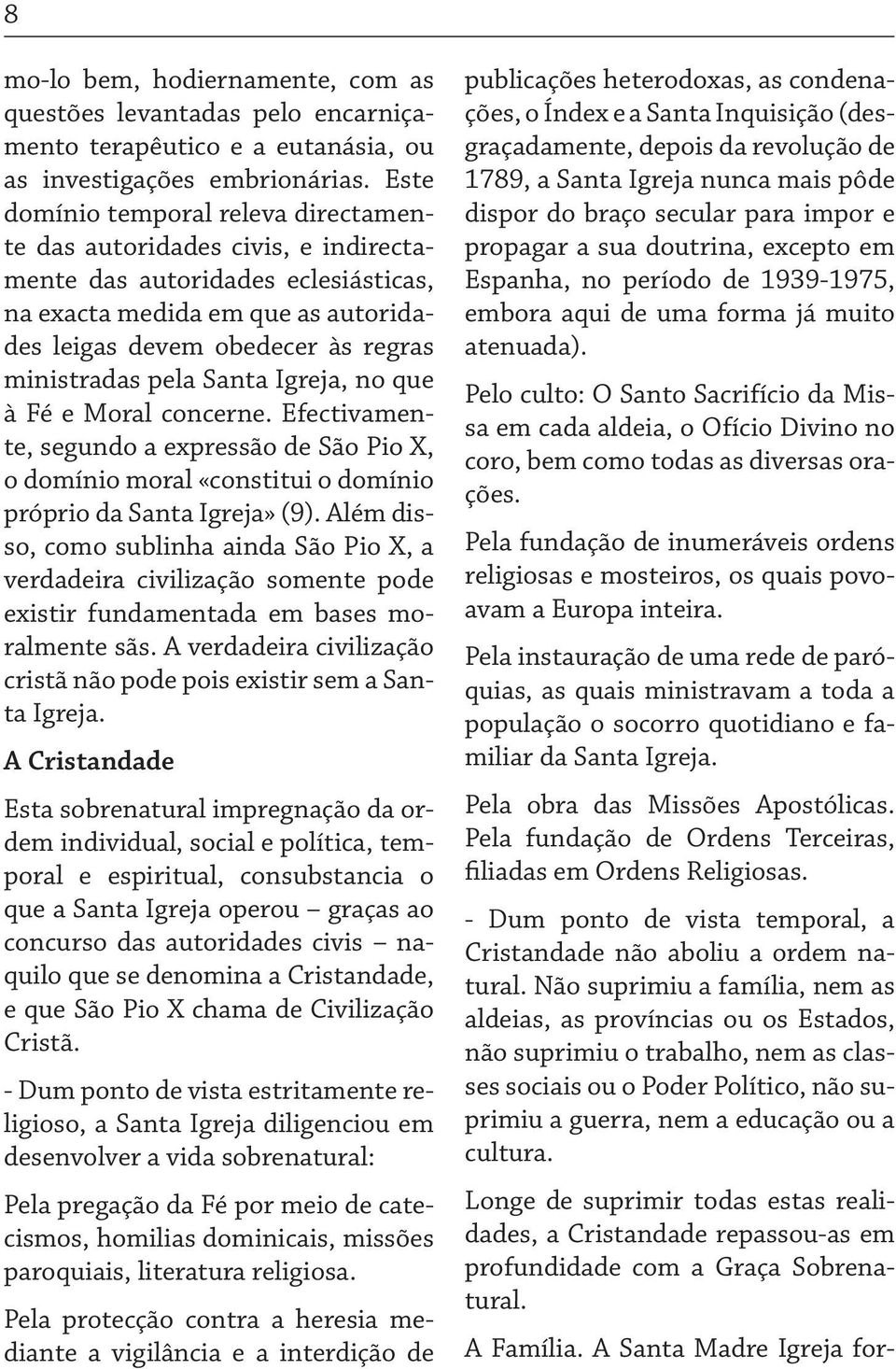 pela Santa Igreja, no que à Fé e Moral concerne. Efectivamente, segundo a expressão de São Pio X, o domínio moral «constitui o domínio próprio da Santa Igreja» (9).