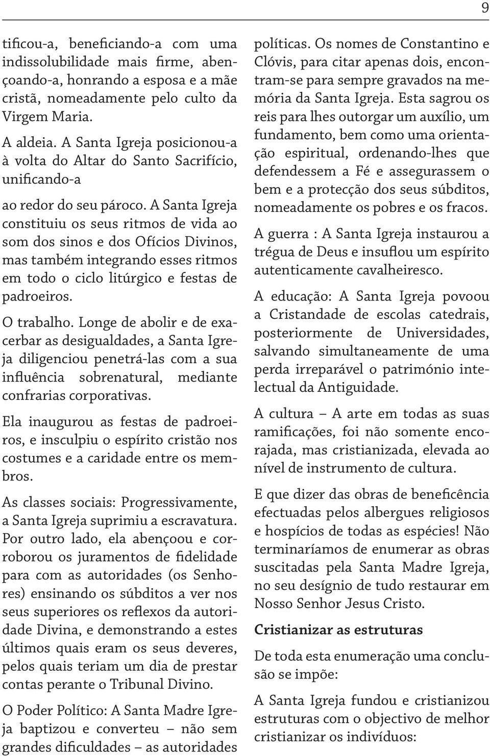 A Santa Igreja constituiu os seus ritmos de vida ao som dos sinos e dos Ofícios Divinos, mas também integrando esses ritmos em todo o ciclo litúrgico e festas de padroeiros. O trabalho.