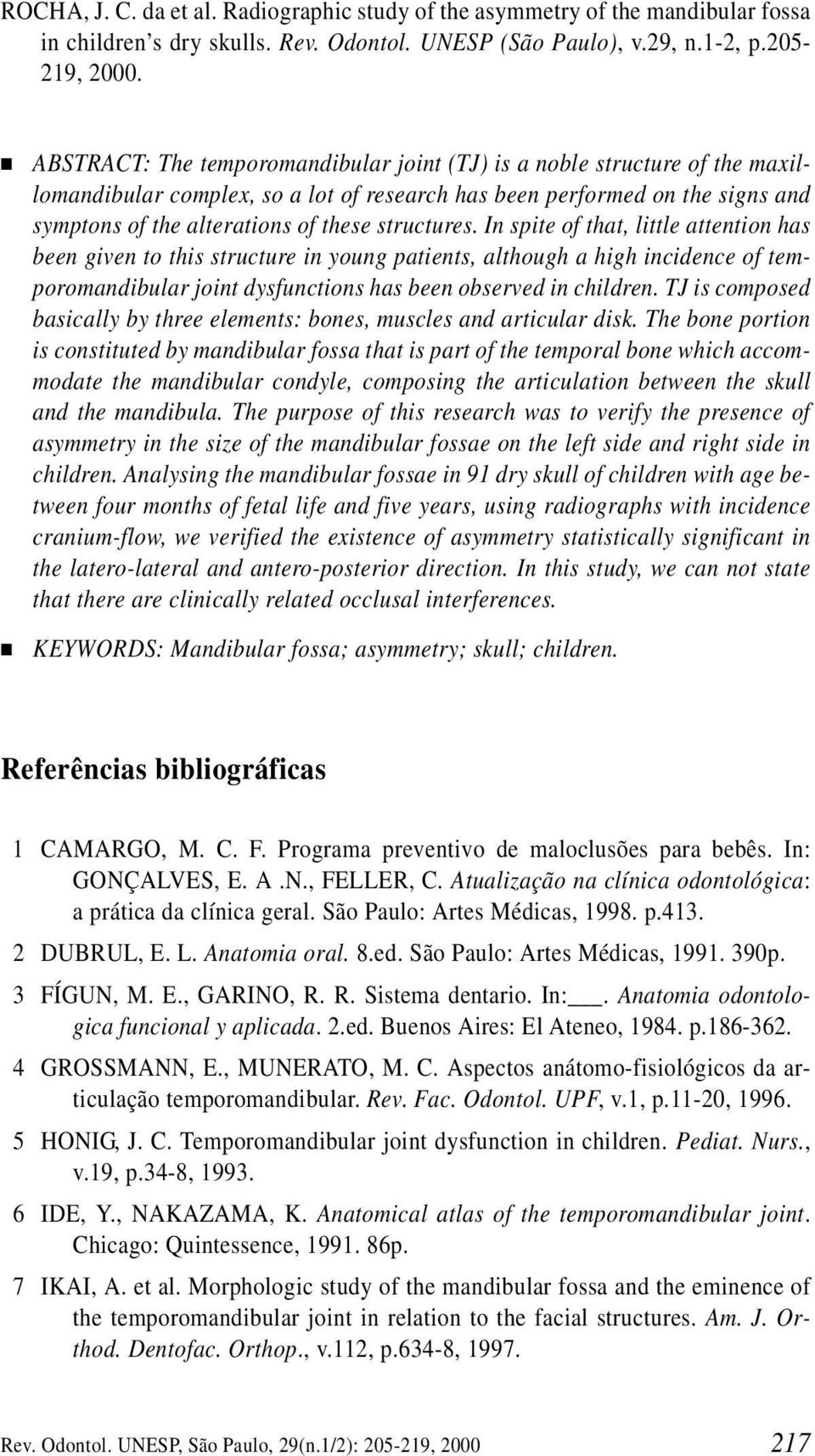 structures. In spite of that, little attention has been given to this structure in young patients, although a high incidence of temporomandibular joint dysfunctions has been observed in children.