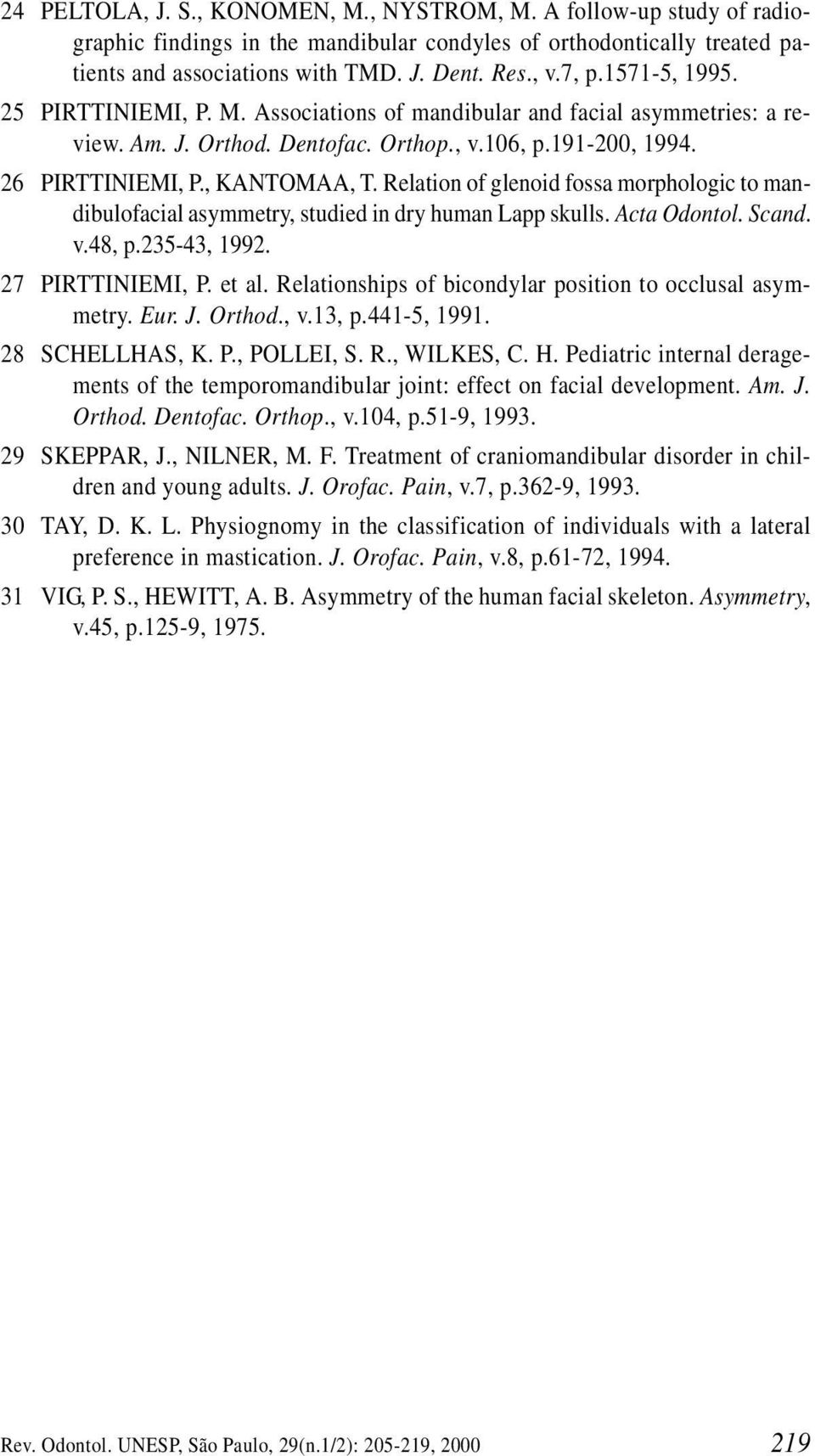 Relation of glenoid fossa morphologic to mandibulofacial asymmetry, studied in dry human Lapp skulls. Acta Odontol. Scand. v.48, p.235-43, 1992. 27 PIRTTINIEMI, P. et al.