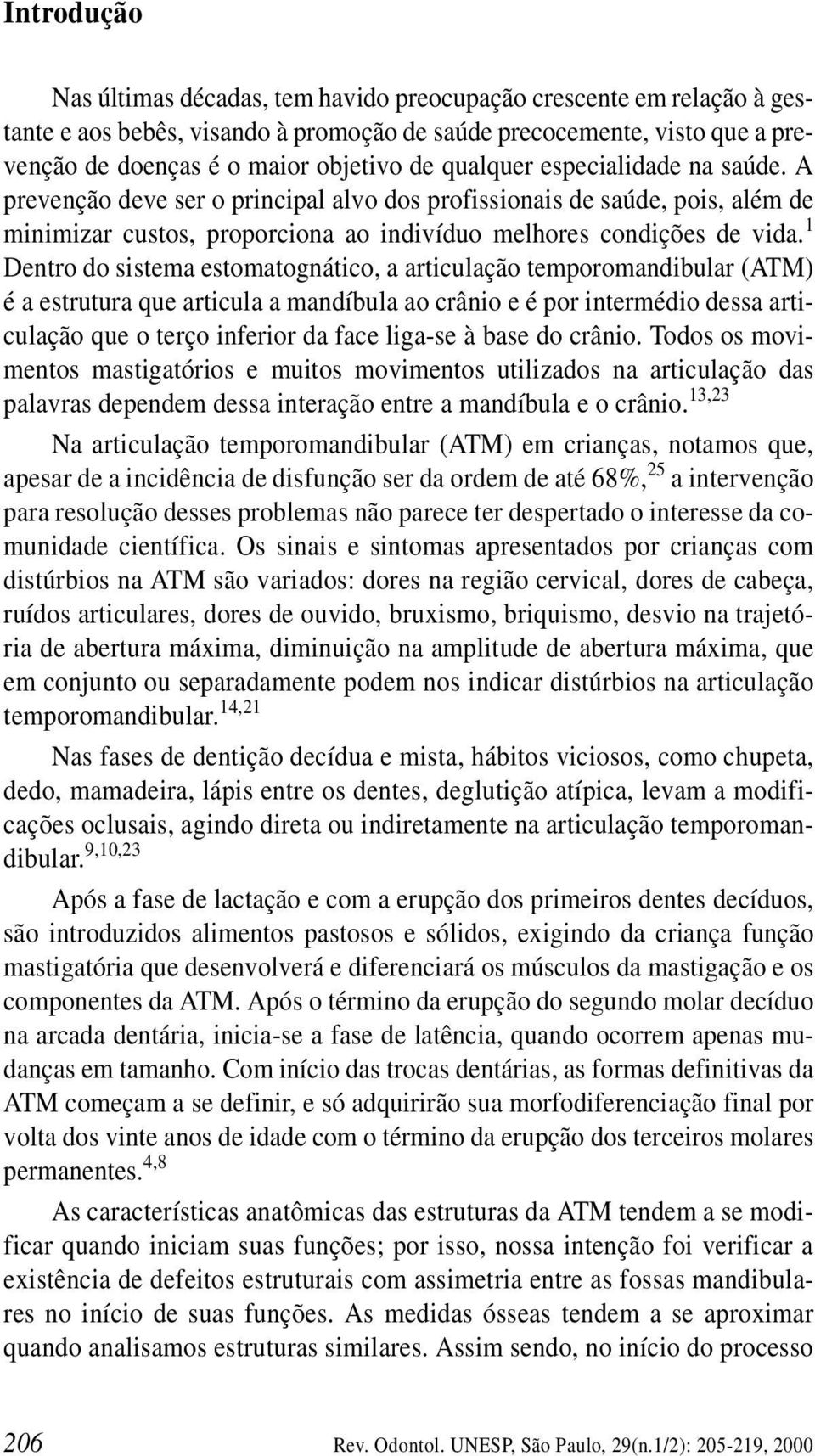 1 Dentro do sistema estomatognático, a articulação temporomandibular (ATM) é a estrutura que articula a mandíbula ao crânio e é por intermédio dessa articulação que o terço inferior da face liga-se à