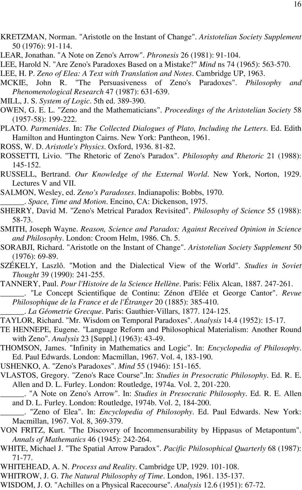 "The Persuasiveness of Zeno's Paradoxes". Philosophy and Phenomenological Research 47 (1987): 631-639. MILL, J. S. System of Logic. 5th ed. 389-390. OWEN, G. E. L. "Zeno and the Mathematicians".