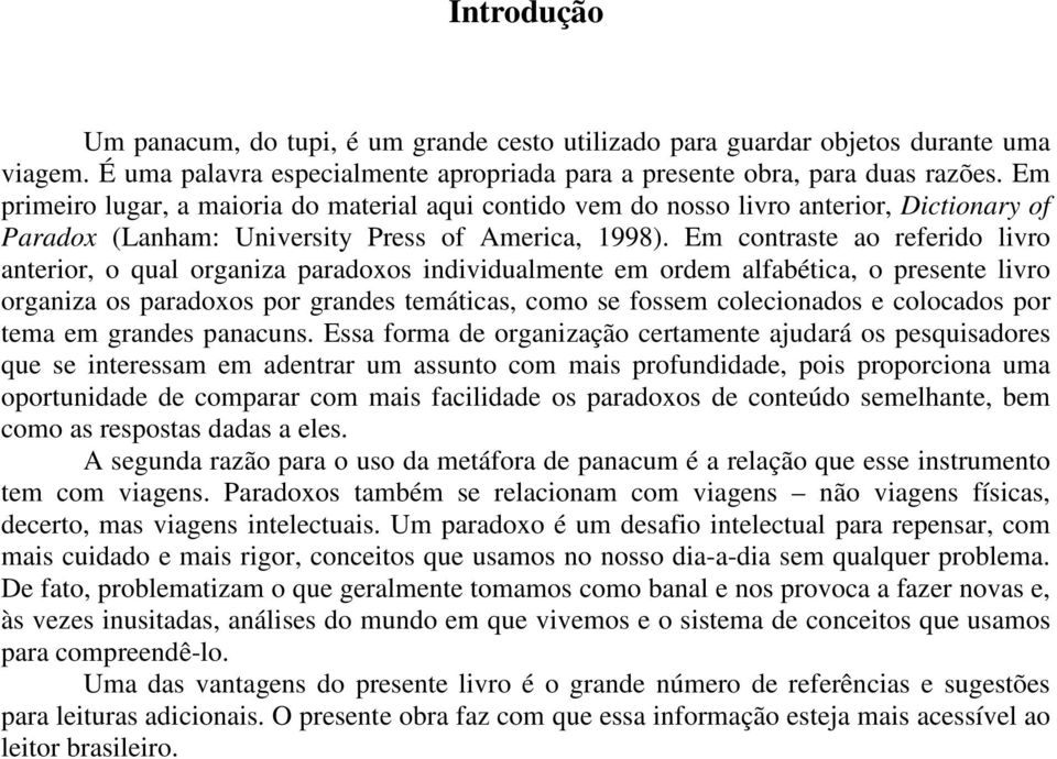 Em contraste ao referido livro anterior, o qual organiza paradoxos individualmente em ordem alfabética, o presente livro organiza os paradoxos por grandes temáticas, como se fossem colecionados e