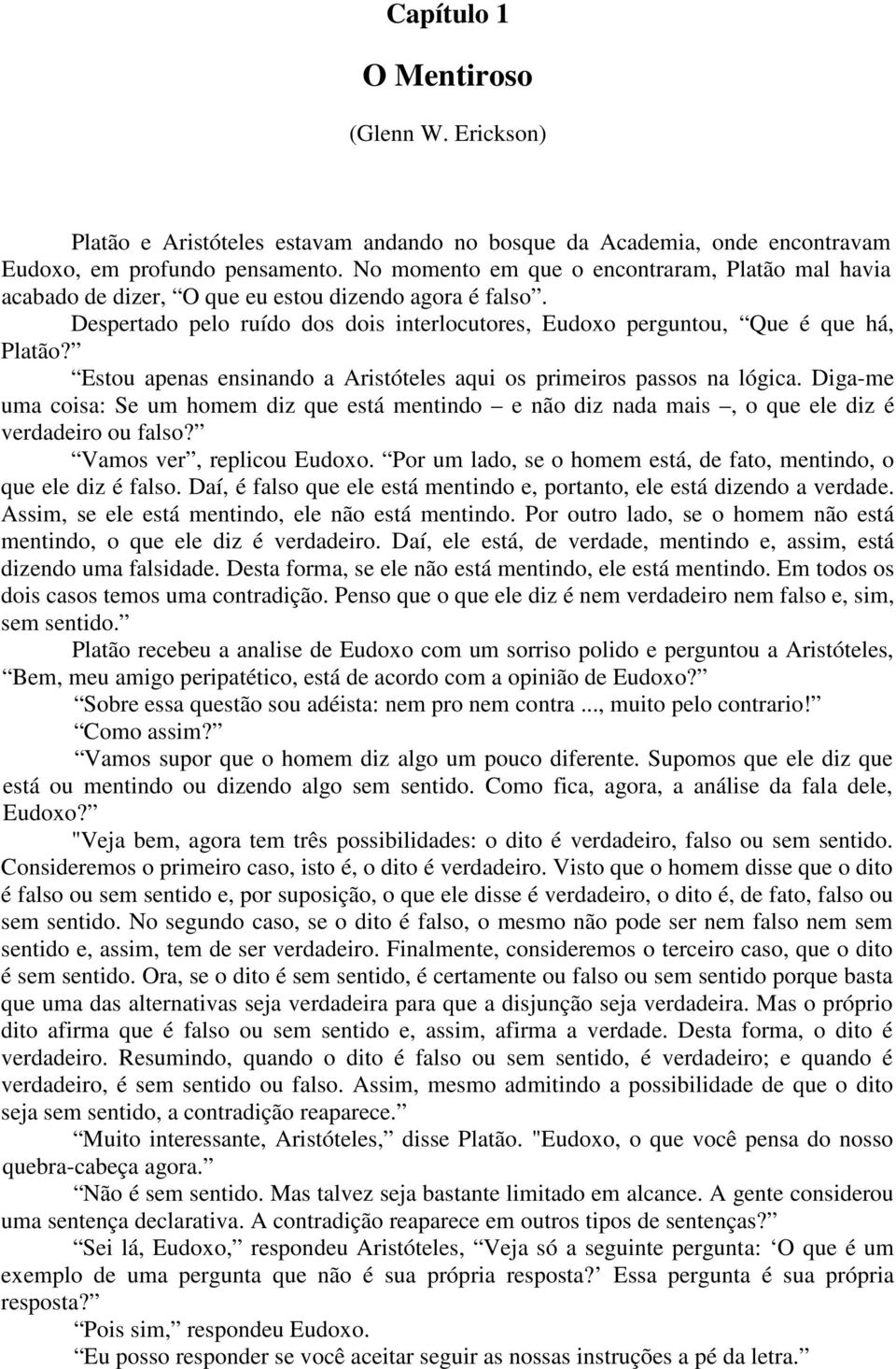 Estou apenas ensinando a Aristóteles aqui os primeiros passos na lógica. Diga-me uma coisa: Se um homem diz que está mentindo e não diz nada mais, o que ele diz é verdadeiro ou falso?