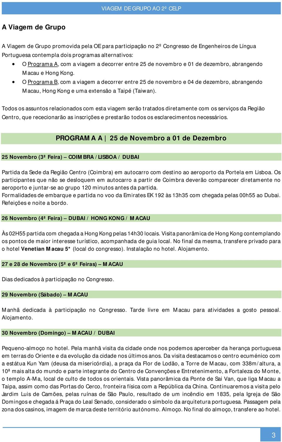 O Programa B, com a viagem a decorrer entre 25 de novembro e 04 de dezembro, abrangendo Macau, Hong Kong e uma extensão a Taipé (Taiwan).