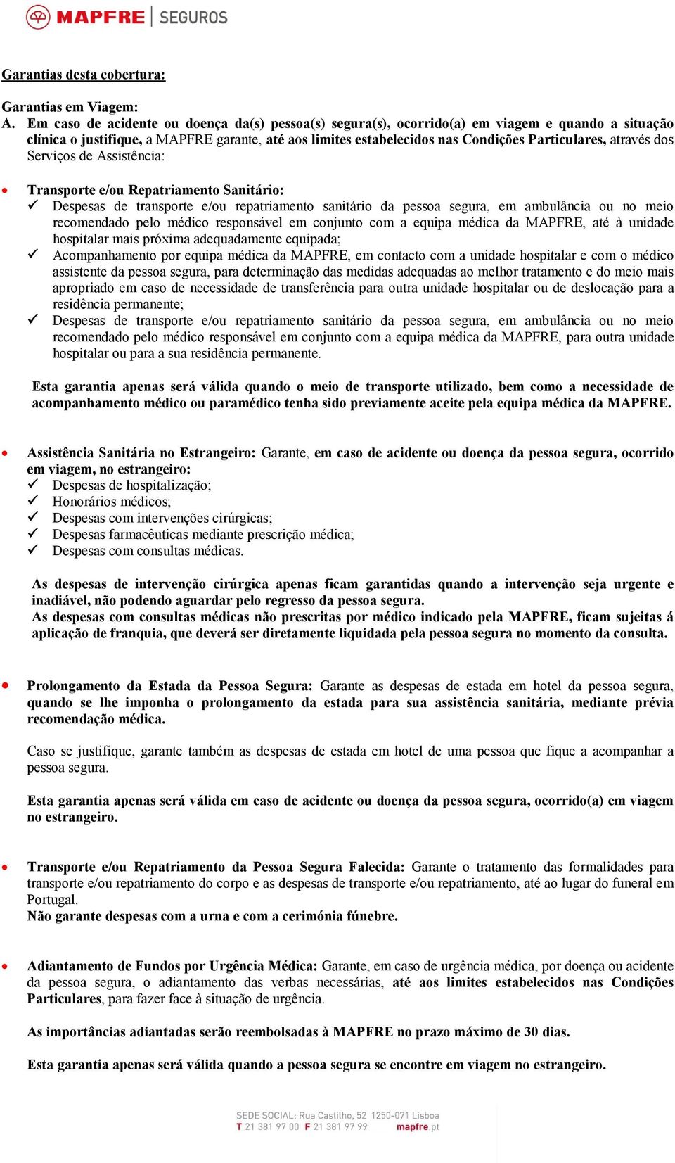 através dos Serviços de Assistência: Transporte e/ou Repatriamento Sanitário: Despesas de transporte e/ou repatriamento sanitário da pessoa segura, em ambulância ou no meio recomendado pelo médico