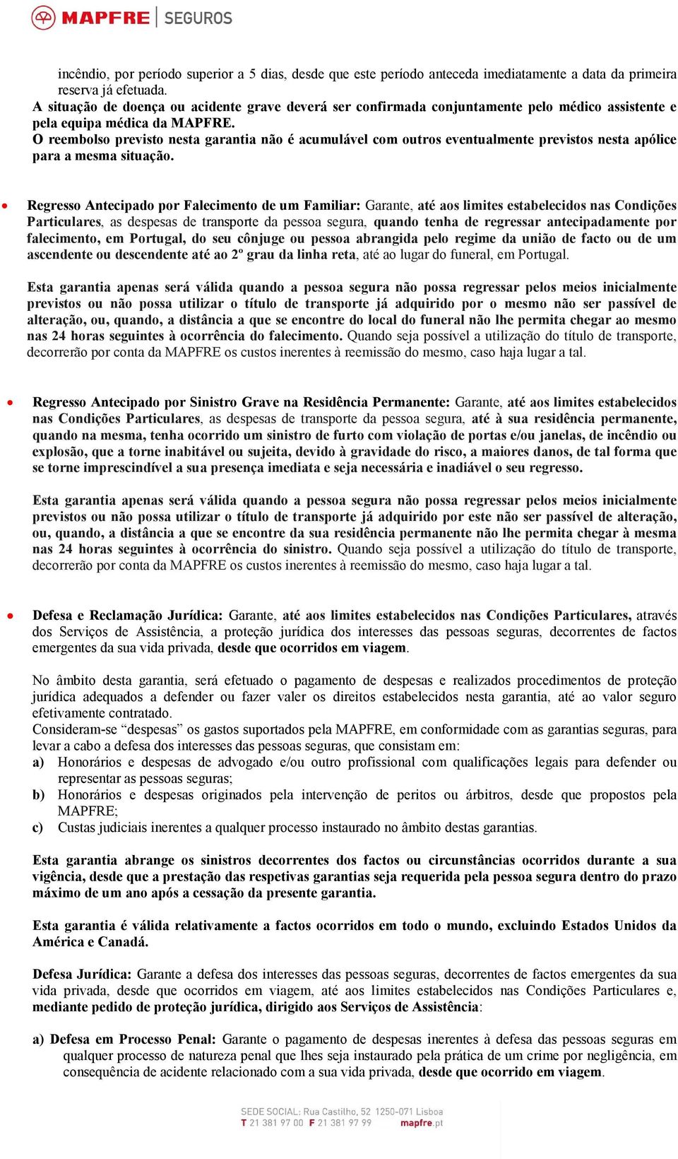 O reembolso previsto nesta garantia não é acumulável com outros eventualmente previstos nesta apólice para a mesma situação.