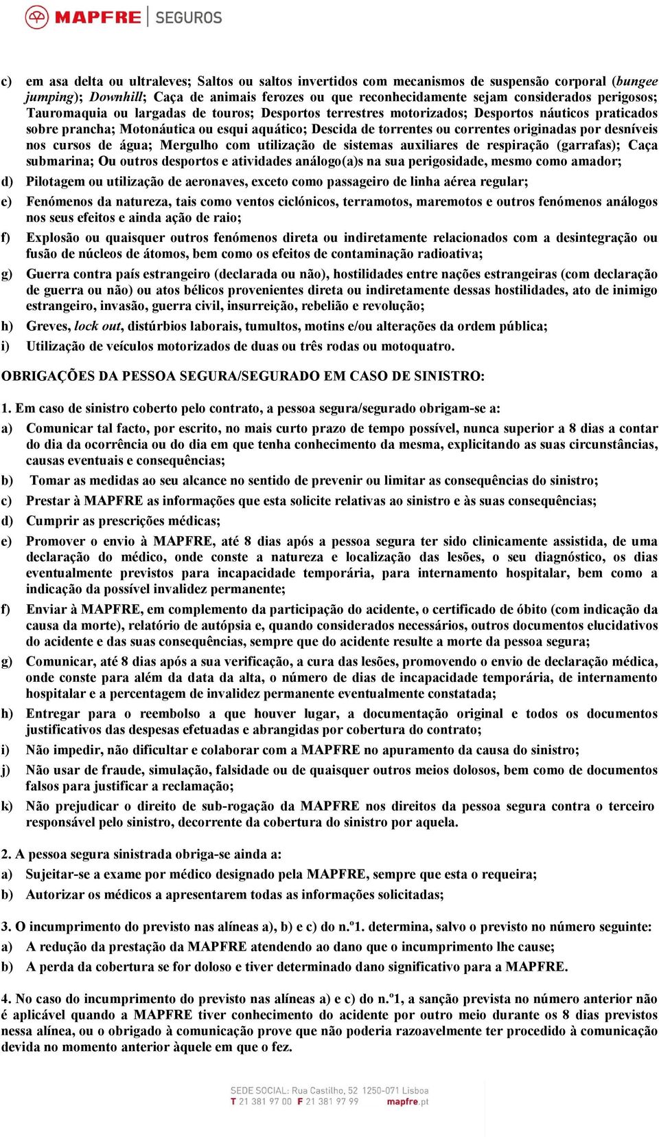 originadas por desníveis nos cursos de água; Mergulho com utilização de sistemas auxiliares de respiração (garrafas); Caça submarina; Ou outros desportos e atividades análogo(a)s na sua perigosidade,