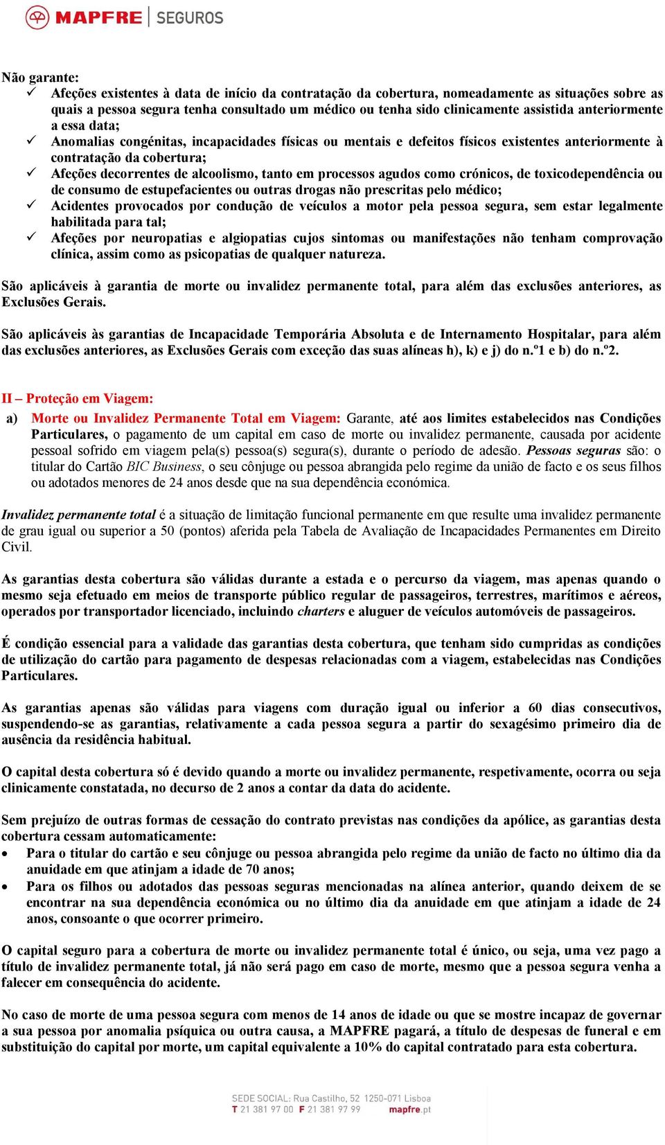 processos agudos como crónicos, de toxicodependência ou de consumo de estupefacientes ou outras drogas não prescritas pelo médico; Acidentes provocados por condução de veículos a motor pela pessoa