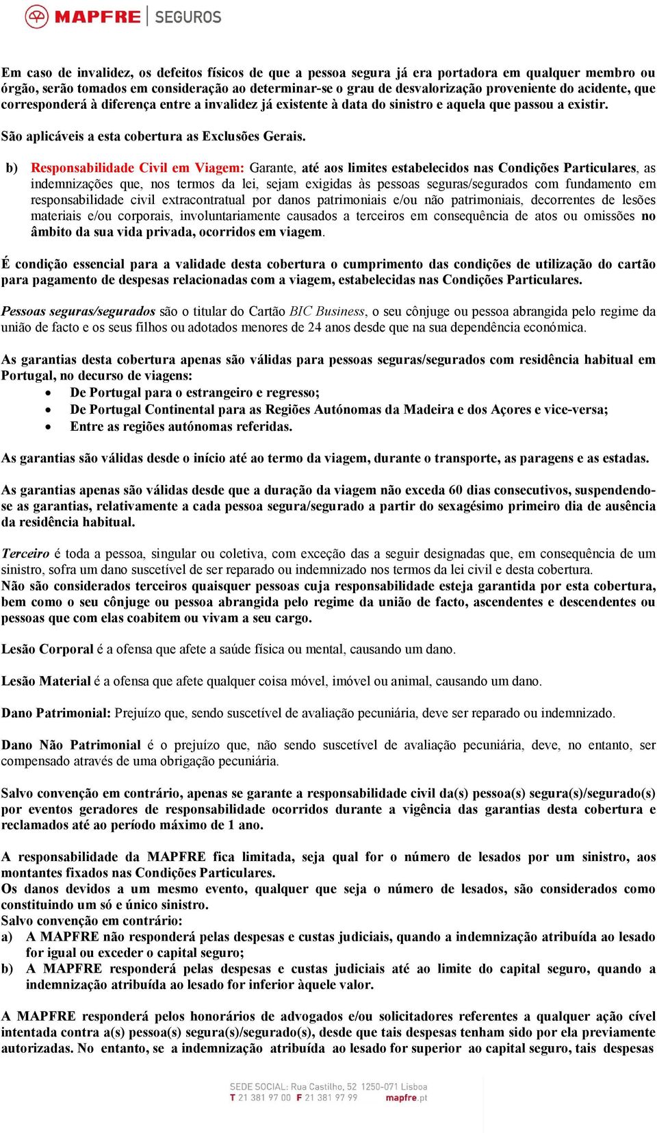 b) Responsabilidade Civil em Viagem: Garante, até aos limites estabelecidos nas Condições Particulares, as indemnizações que, nos termos da lei, sejam exigidas às pessoas seguras/segurados com