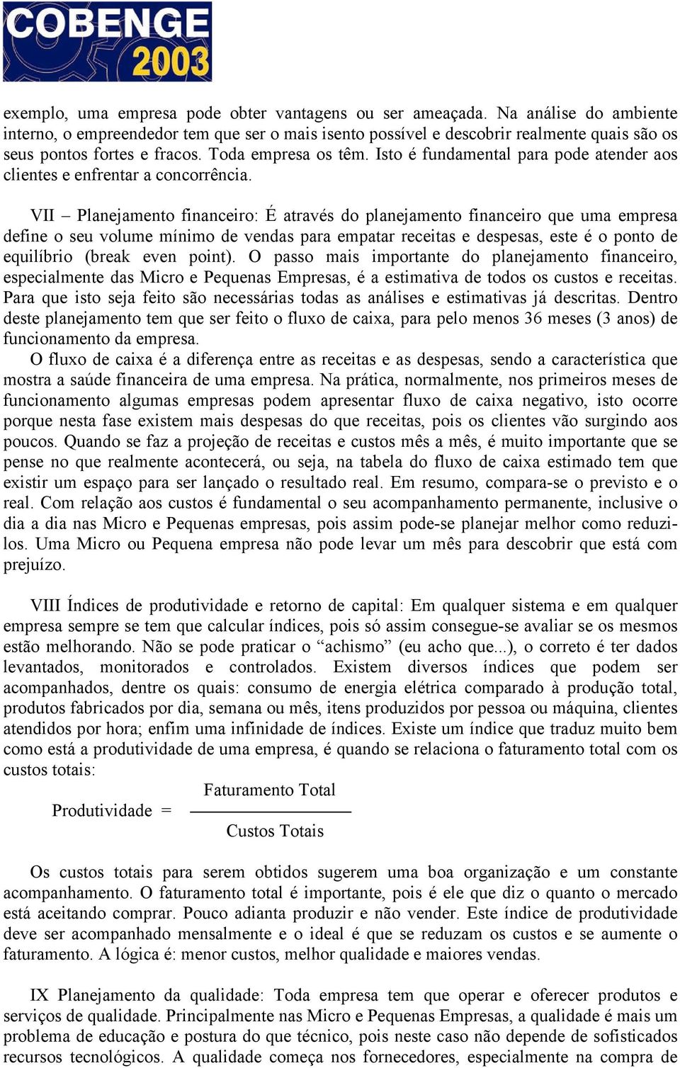 Isto é fundamental para pode atender aos clientes e enfrentar a concorrência.