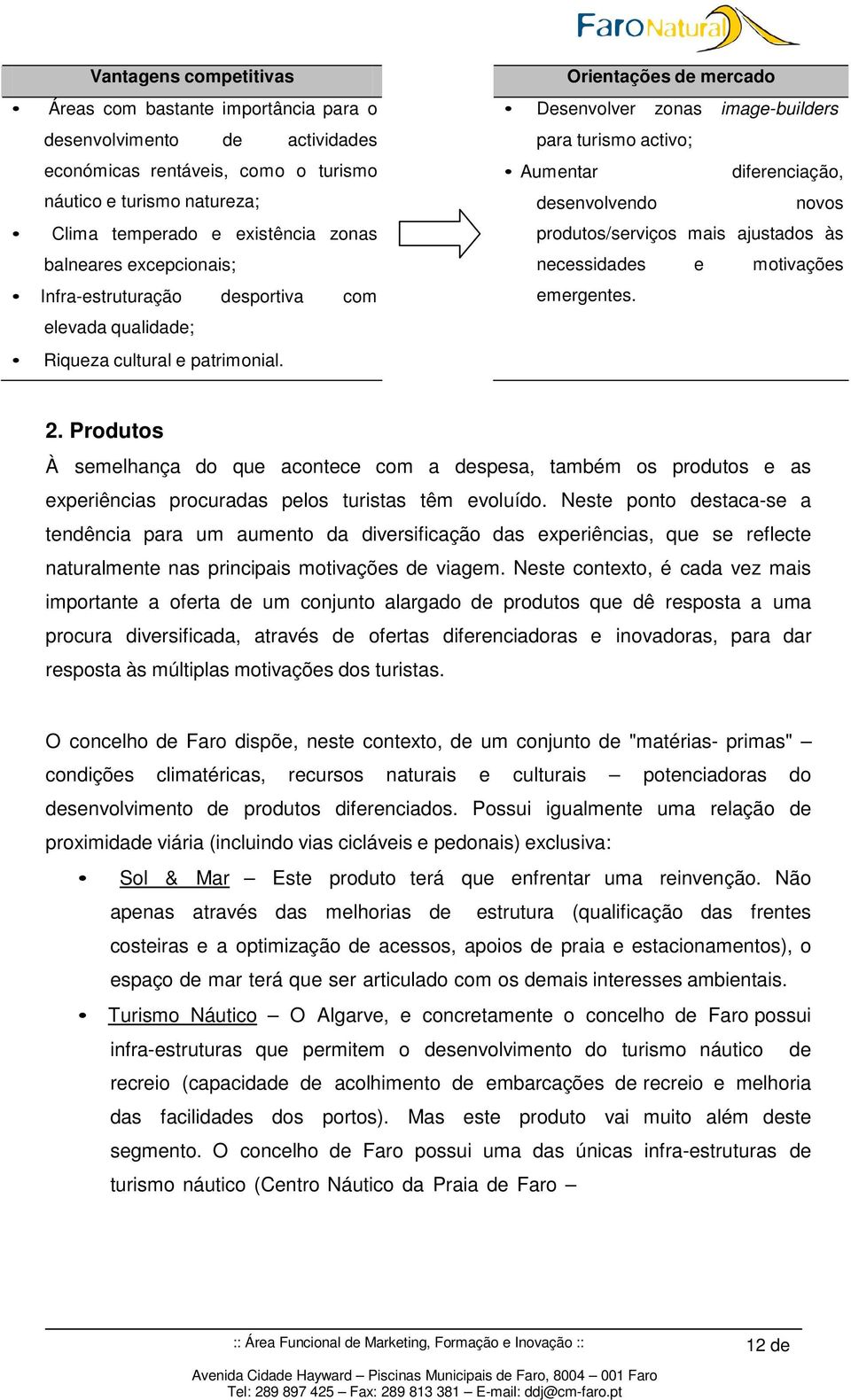 Orientações de mercado Desenvolver zonas image-builders para turismo activo; Aumentar diferenciação, desenvolvendo novos produtos/serviços mais ajustados às necessidades e motivações emergentes. 2.