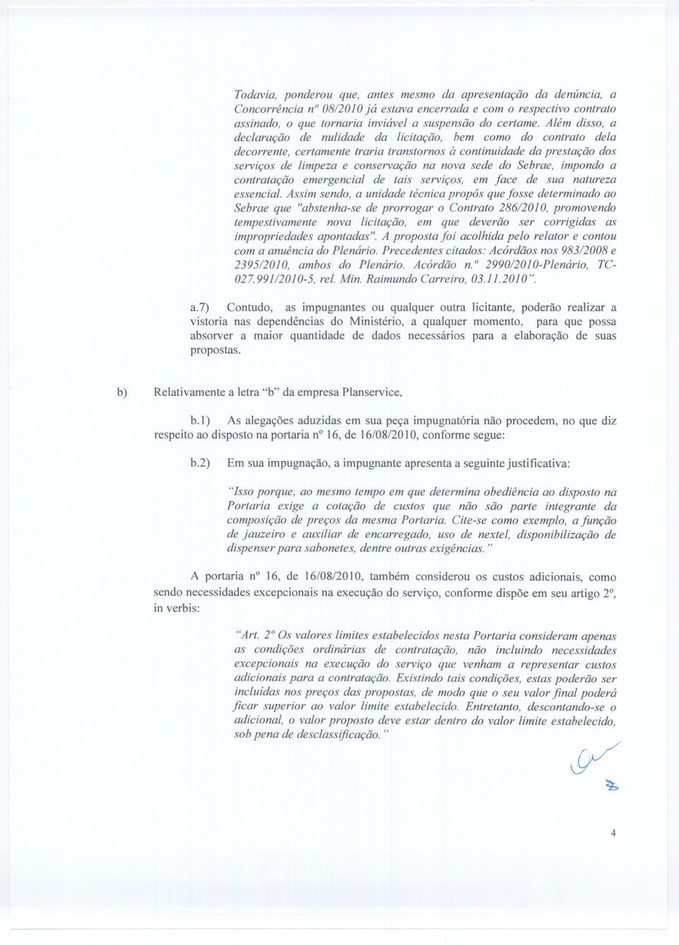 do Sebrae, impondo a contratação emergencial de tais serviços, em face de sua natureza essencial.