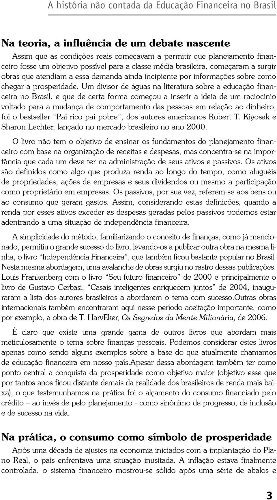 Um divisor de águas na literatura sobre a educação financeira no Brasil, e que de certa forma começou a inserir a ideia de um raciocínio voltado para a mudança de comportamento das pessoas em relação