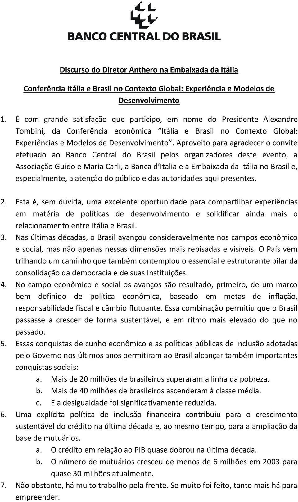 Aproveito para agradecer o convite efetuado ao Banco Central do Brasil pelos organizadores deste evento, a Associação Guido e Maria Carli, a Banca d Italia e a Embaixada da Itália no Brasil e,