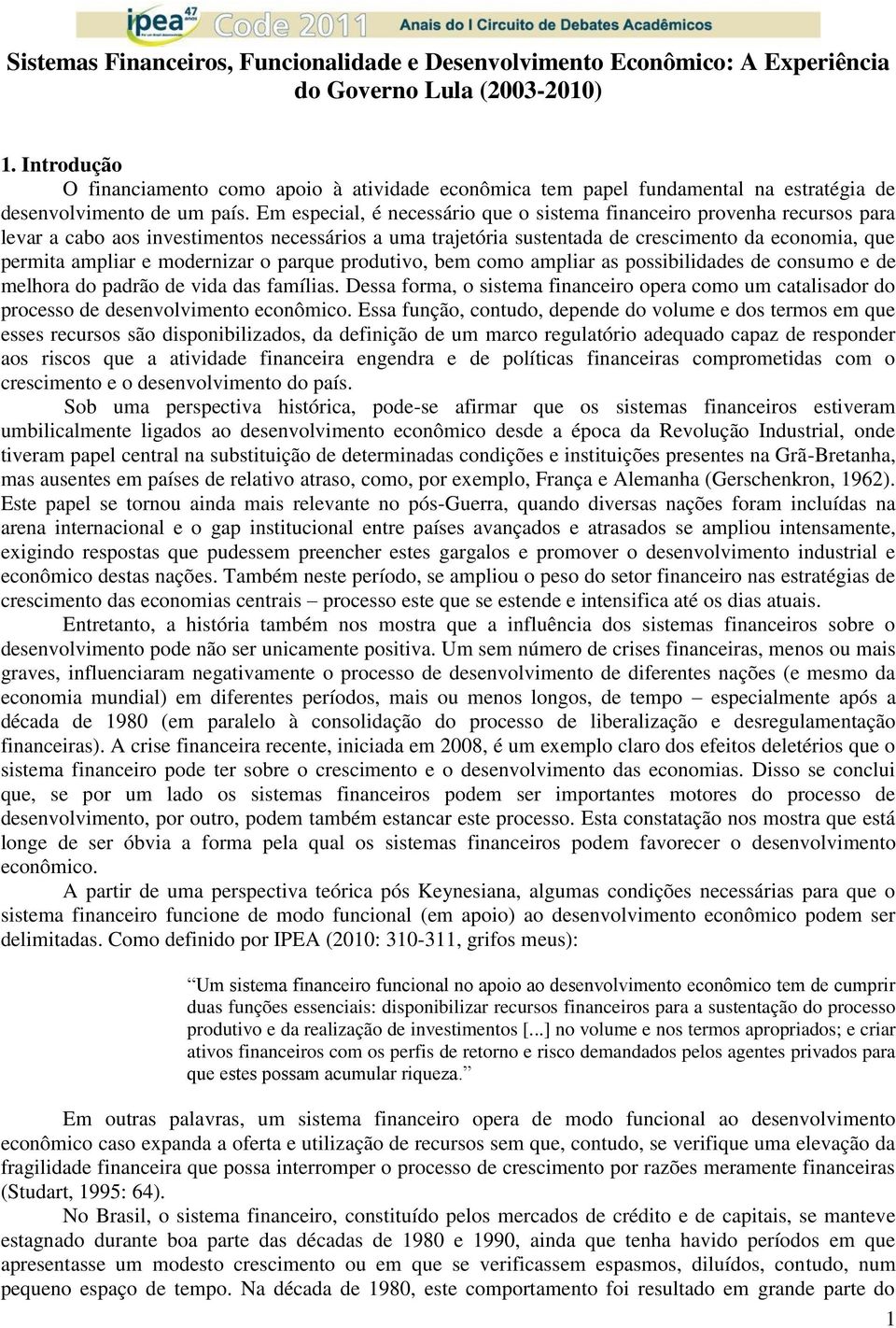 Em especial, é necessário que o sistema financeiro provenha recursos para levar a cabo aos investimentos necessários a uma trajetória sustentada de crescimento da economia, que permita ampliar e