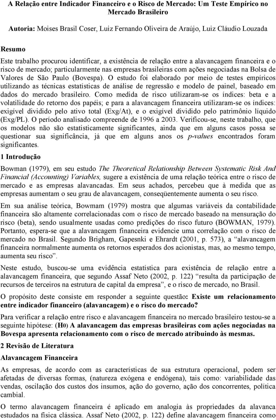 Paulo (Bovespa). O estudo foi elaborado por meio de testes empíricos utilizando as técnicas estatísticas de análise de regressão e modelo de painel, baseado em dados do mercado brasileiro.