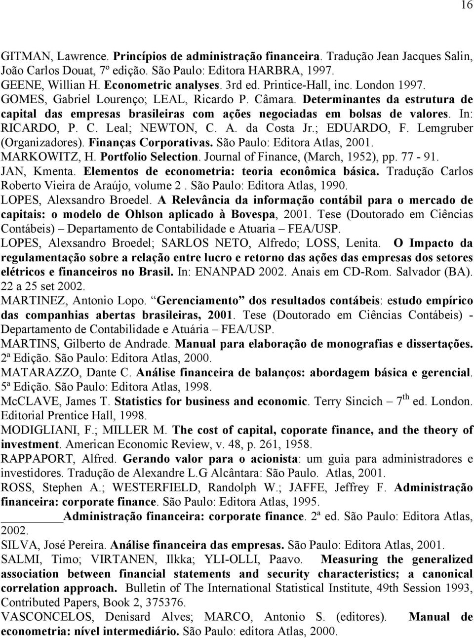 In: RICARDO, P. C. Leal; NEWTON, C. A. da Costa Jr.; EDUARDO, F. Lemgruber (Organizadores). Finanças Corporativas. São Paulo: Edora Atlas, 2001. MARKOWITZ, H. Portfolio Selection.