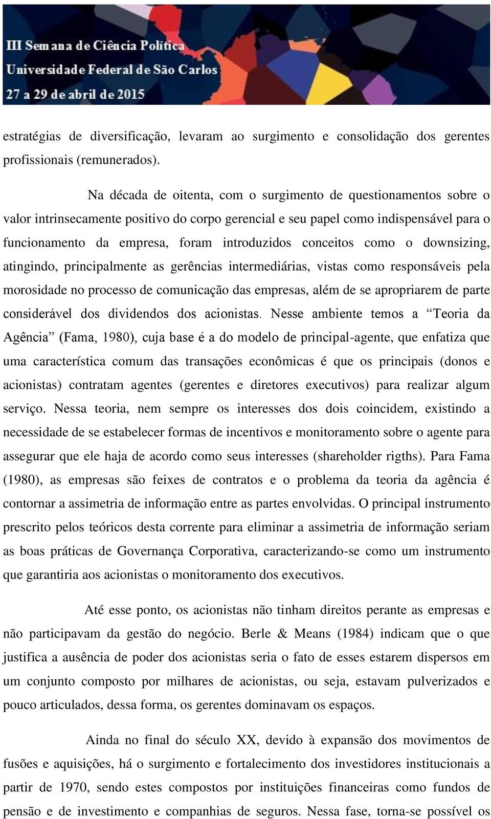 conceitos como o downsizing, atingindo, principalmente as gerências intermediárias, vistas como responsáveis pela morosidade no processo de comunicação das empresas, além de se apropriarem de parte